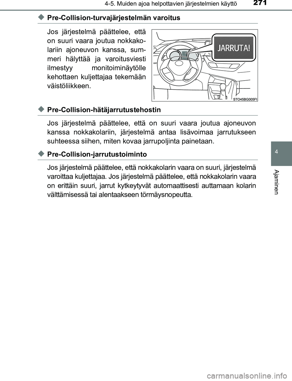TOYOTA C-HR 2016 Omistajan Käsikirja (in Finnish) 2714-5. Muiden ajoa helpottavien järjestelmien käyttö
4
Ajaminen
OM10528FI
◆Pre-Collision-turvajärjestelmän varoitus
Jos järjestelmä päättelee, että
on suuri vaara joutua nokkako-
lariin a TOYOTA C-HR 2016 Omistajan Käsikirja (in Finnish) 2714-5. Muiden ajoa helpottavien järjestelmien käyttö
4
Ajaminen
OM10528FI
◆Pre-Collision-turvajärjestelmän varoitus
Jos järjestelmä päättelee, että
on suuri vaara joutua nokkako-
lariin a