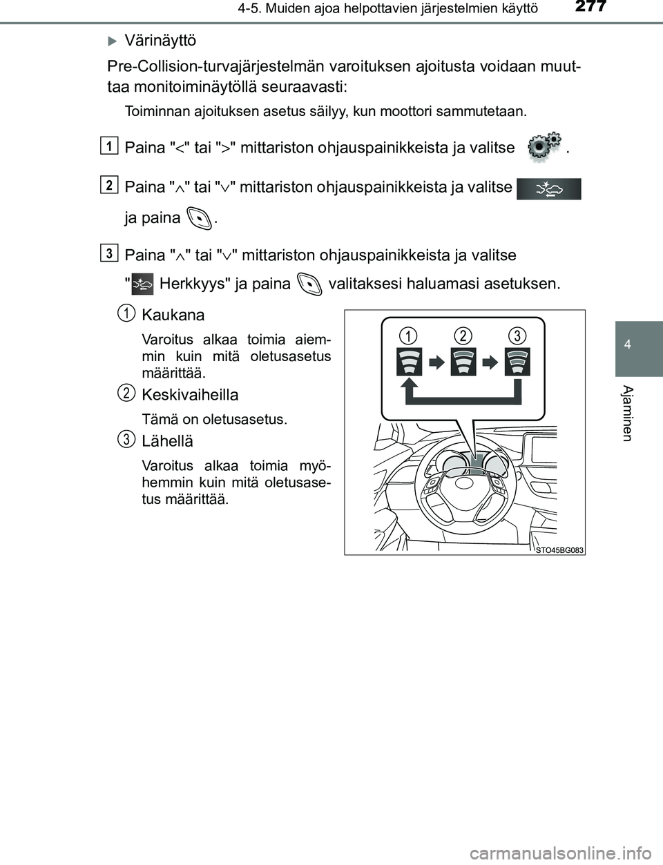 TOYOTA C-HR 2016 Omistajan Käsikirja (in Finnish) 2774-5. Muiden ajoa helpottavien järjestelmien käyttö
4
Ajaminen
OM10528FI
Värinäyttö
Pre-Collision-turvajärjestelmän varo ituksen ajoitusta voidaan muut-
taa monitoiminäytöllä seuraavas TOYOTA C-HR 2016 Omistajan Käsikirja (in Finnish) 2774-5. Muiden ajoa helpottavien järjestelmien käyttö
4
Ajaminen
OM10528FI
Värinäyttö
Pre-Collision-turvajärjestelmän varo ituksen ajoitusta voidaan muut-
taa monitoiminäytöllä seuraavas