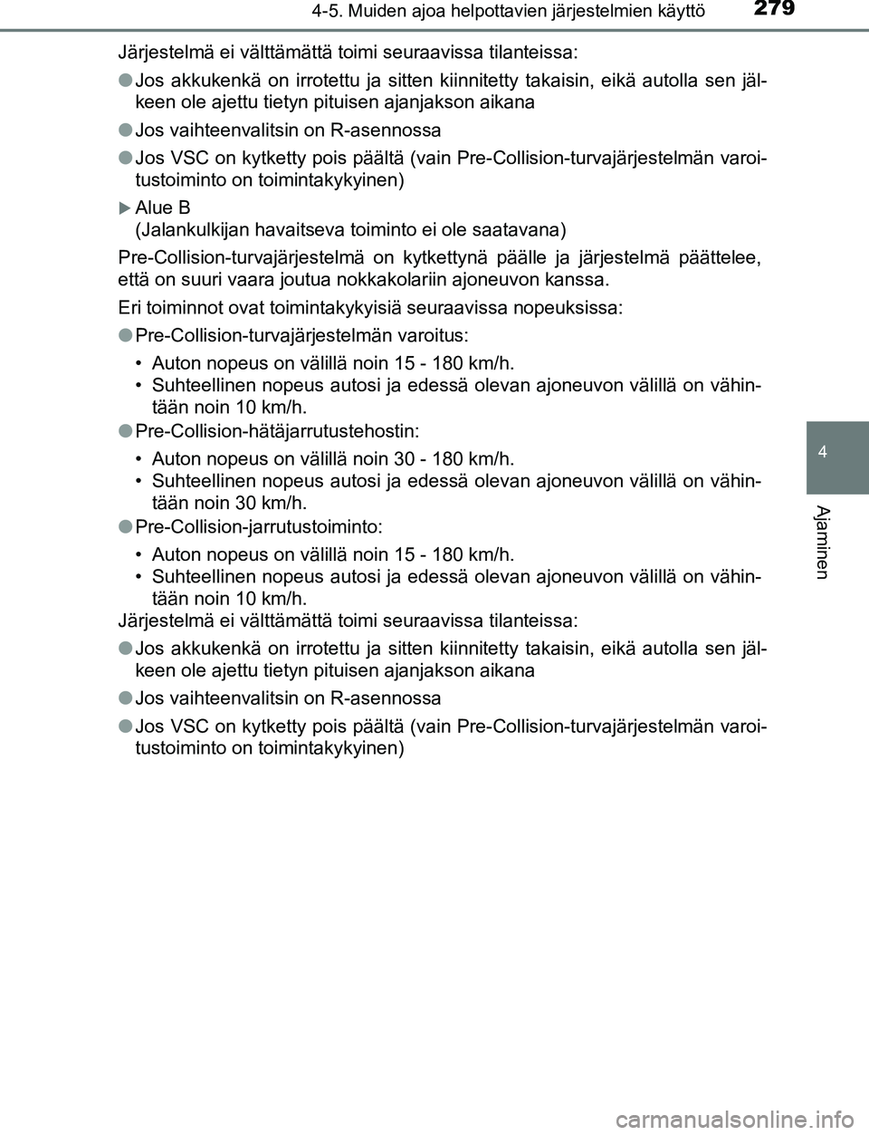 TOYOTA C-HR 2016 Omistajan Käsikirja (in Finnish) 2794-5. Muiden ajoa helpottavien järjestelmien käyttö
4
Ajaminen
OM10528FIJärjestelmä ei välttämättä toimi seuraavissa tilanteissa:
●
Jos akkukenkä on irrotettu ja sitten kiinnitetty takai TOYOTA C-HR 2016 Omistajan Käsikirja (in Finnish) 2794-5. Muiden ajoa helpottavien järjestelmien käyttö
4
Ajaminen
OM10528FIJärjestelmä ei välttämättä toimi seuraavissa tilanteissa:
●
Jos akkukenkä on irrotettu ja sitten kiinnitetty takai