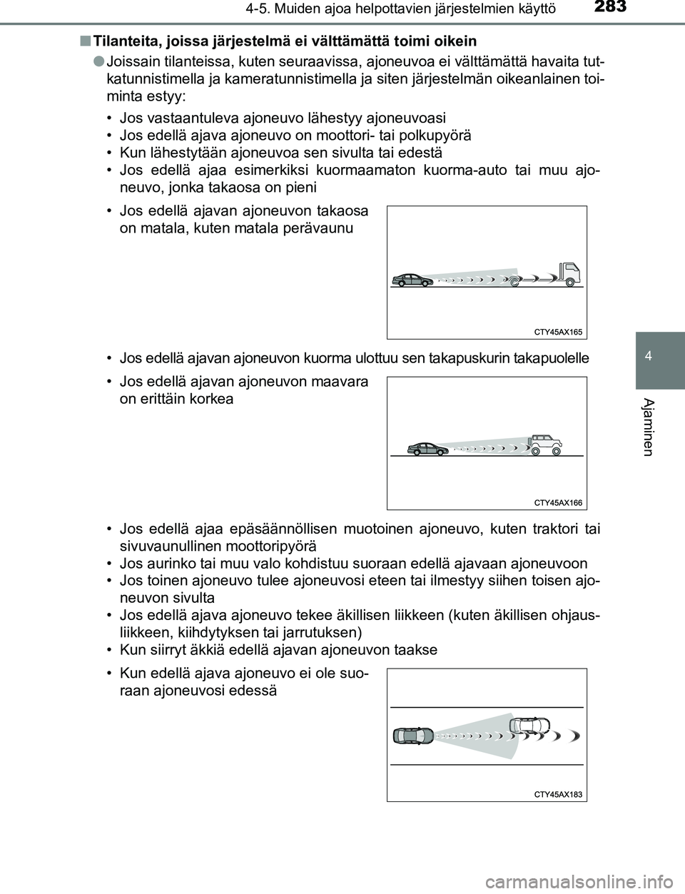 TOYOTA C-HR 2016 Omistajan Käsikirja (in Finnish) 2834-5. Muiden ajoa helpottavien järjestelmien käyttö
4
Ajaminen
OM10528FI■
Tilanteita, joissa järjestelmä ei välttämättä toimi oikein
●Joissain tilanteissa, kuten seuraavissa, ajoneuvoa TOYOTA C-HR 2016 Omistajan Käsikirja (in Finnish) 2834-5. Muiden ajoa helpottavien järjestelmien käyttö
4
Ajaminen
OM10528FI■
Tilanteita, joissa järjestelmä ei välttämättä toimi oikein
●Joissain tilanteissa, kuten seuraavissa, ajoneuvoa