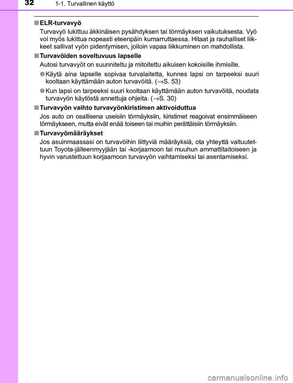 TOYOTA C-HR 2016  Omistajan Käsikirja (in Finnish) 321-1. Turvallinen käyttö
OM10528FI
■ELR-turvavyö
Turvavyö lukittuu äkkinäisen pysähdyksen tai törmäyksen vaikutuksesta. Vyö
voi myös lukittua nopeasti eteenpäin kumarruttaessa. Hitaat j