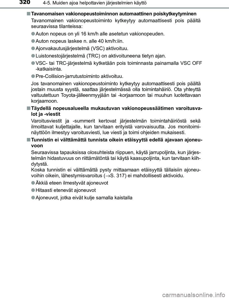 TOYOTA C-HR 2016 Omistajan Käsikirja (in Finnish) 3204-5. Muiden ajoa helpottavien järjestelmien käyttö
OM10528FI■
Tavanomaisen vakionopeustoiminnon automaattinen poiskytkeytyminen
Tavanomainen vakionopeustoiminto kytkeytyy automaattisesti pois TOYOTA C-HR 2016 Omistajan Käsikirja (in Finnish) 3204-5. Muiden ajoa helpottavien järjestelmien käyttö
OM10528FI■
Tavanomaisen vakionopeustoiminnon automaattinen poiskytkeytyminen
Tavanomainen vakionopeustoiminto kytkeytyy automaattisesti pois