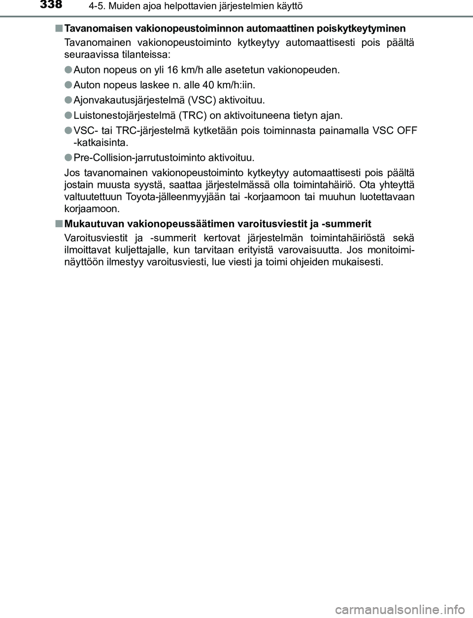 TOYOTA C-HR 2016 Omistajan Käsikirja (in Finnish) 3384-5. Muiden ajoa helpottavien järjestelmien käyttö
OM10528FI■
Tavanomaisen vakionopeustoiminnon automaattinen poiskytkeytyminen
Tavanomainen vakionopeustoiminto kytkeytyy automaattisesti pois TOYOTA C-HR 2016 Omistajan Käsikirja (in Finnish) 3384-5. Muiden ajoa helpottavien järjestelmien käyttö
OM10528FI■
Tavanomaisen vakionopeustoiminnon automaattinen poiskytkeytyminen
Tavanomainen vakionopeustoiminto kytkeytyy automaattisesti pois