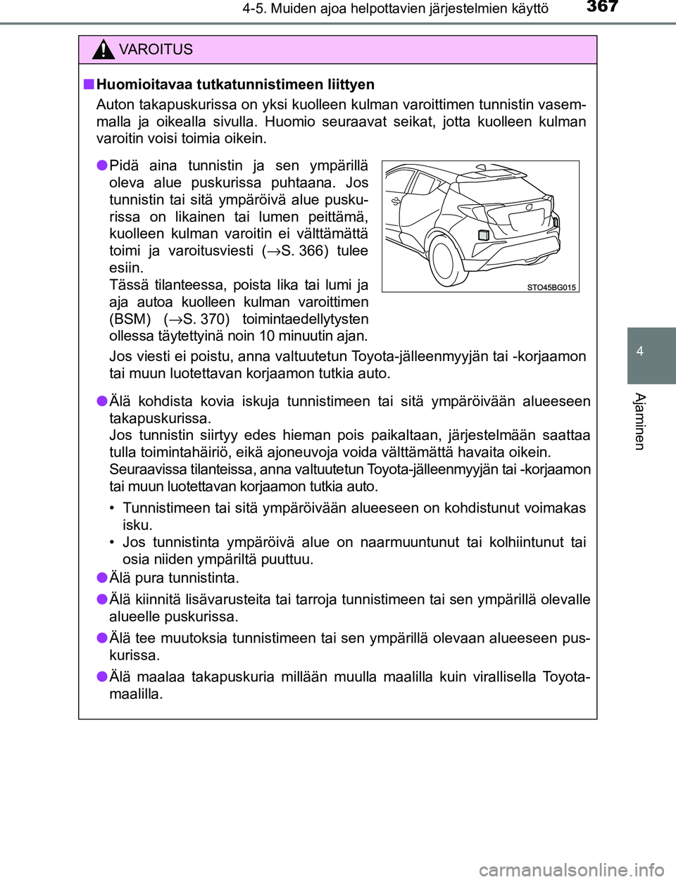 TOYOTA C-HR 2016 Omistajan Käsikirja (in Finnish) 3674-5. Muiden ajoa helpottavien järjestelmien käyttö
4
Ajaminen
OM10528FI
VAROITUS
■Huomioitavaa tutkatunn istimeen liittyen
Auton takapuskurissa on yksi kuolleen kulman varoittimen tunnistin va TOYOTA C-HR 2016 Omistajan Käsikirja (in Finnish) 3674-5. Muiden ajoa helpottavien järjestelmien käyttö
4
Ajaminen
OM10528FI
VAROITUS
■Huomioitavaa tutkatunn istimeen liittyen
Auton takapuskurissa on yksi kuolleen kulman varoittimen tunnistin va