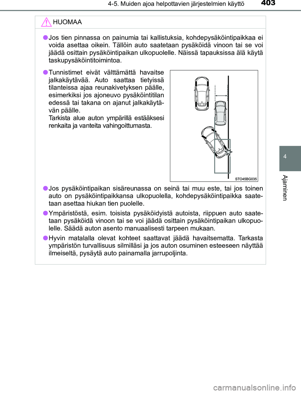 TOYOTA C-HR 2016 Omistajan Käsikirja (in Finnish) 4034-5. Muiden ajoa helpottavien järjestelmien käyttö
4
Ajaminen
OM10528FI
HUOMAA
●Jos tien pinnassa on painumia tai kallistuksia, kohdepysäköintipaikkaa ei
voida asettaa oikein. Tällöin auto TOYOTA C-HR 2016 Omistajan Käsikirja (in Finnish) 4034-5. Muiden ajoa helpottavien järjestelmien käyttö
4
Ajaminen
OM10528FI
HUOMAA
●Jos tien pinnassa on painumia tai kallistuksia, kohdepysäköintipaikkaa ei
voida asettaa oikein. Tällöin auto