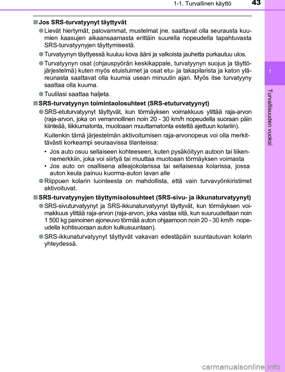 TOYOTA C-HR 2016  Omistajan Käsikirja (in Finnish) 431-1. Turvallinen käyttö
1
Turvallisuuden vuoksi
OM10528FI
■Jos SRS-turvatyynyt täyttyvät
●Lievät hiertymät, palovammat, mustelmat jne. saattavat olla seurausta kuu-
mien kaasujen aikaansaa