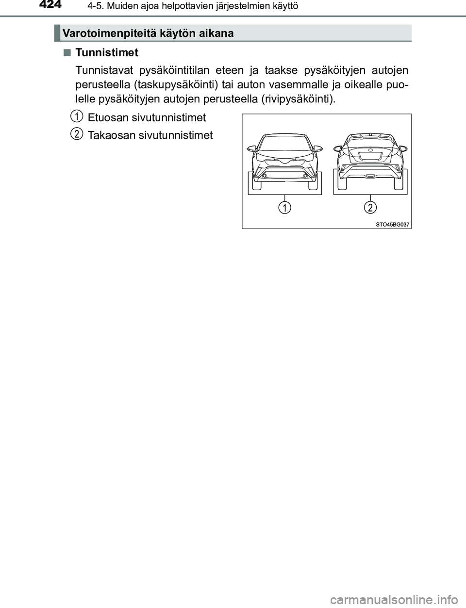 TOYOTA C-HR 2016  Omistajan Käsikirja (in Finnish) 4244-5. Muiden ajoa helpottavien järjestelmien käyttö
OM10528FI■
Tunnistimet
Tunnistavat pysäköintitilan eteen ja taakse pysäköityjen autojen
perusteella (taskupysäköinti) tai 
auton vasemm