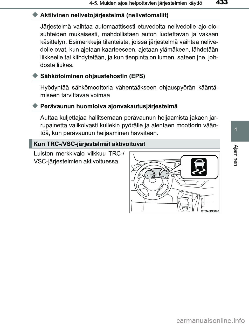 TOYOTA C-HR 2016 Omistajan Käsikirja (in Finnish) 4334-5. Muiden ajoa helpottavien järjestelmien käyttö
4
Ajaminen
OM10528FI
◆Aktiivinen nelivetojärjestelmä (nelivetomallit)
Järjestelmä vaihtaa automaattisesti etuvedolta nelivedolle ajo-olo- TOYOTA C-HR 2016 Omistajan Käsikirja (in Finnish) 4334-5. Muiden ajoa helpottavien järjestelmien käyttö
4
Ajaminen
OM10528FI
◆Aktiivinen nelivetojärjestelmä (nelivetomallit)
Järjestelmä vaihtaa automaattisesti etuvedolta nelivedolle ajo-olo-