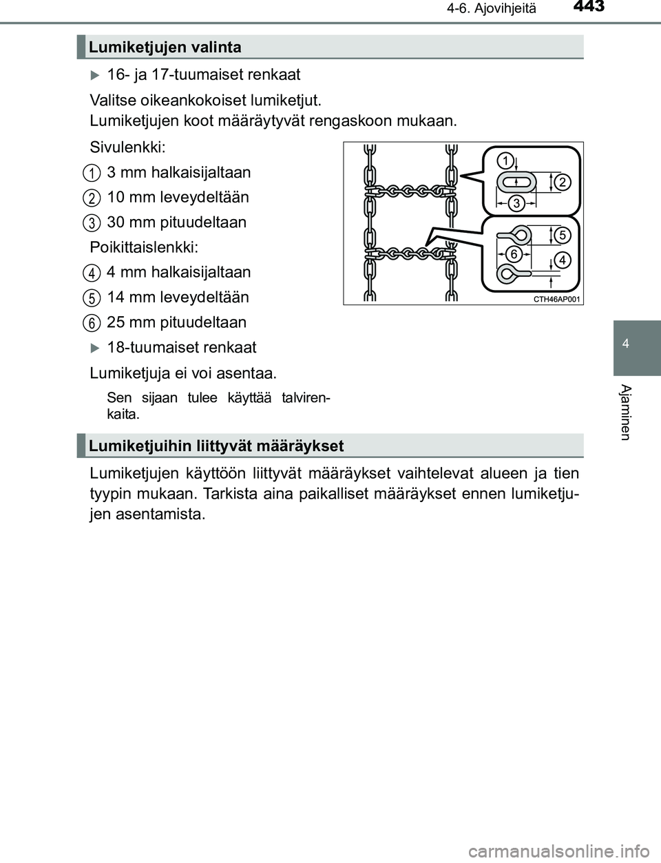 TOYOTA C-HR 2016 Omistajan Käsikirja (in Finnish) 4434-6. Ajovihjeitä
4
Ajaminen
OM10528FI
16- ja 17-tuumaiset renkaat
Valitse oikeankokoi set lumiketjut.
Lumiketjujen koot määräy tyvät rengaskoon mukaan.
Sivulenkki: 3 mm halkaisijaltaan
10 TOYOTA C-HR 2016 Omistajan Käsikirja (in Finnish) 4434-6. Ajovihjeitä
4
Ajaminen
OM10528FI
16- ja 17-tuumaiset renkaat
Valitse oikeankokoi set lumiketjut.
Lumiketjujen koot määräy tyvät rengaskoon mukaan.
Sivulenkki: 3 mm halkaisijaltaan
10