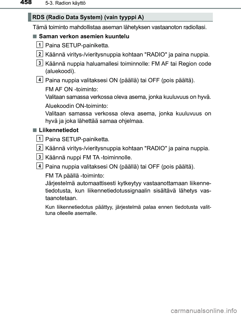 TOYOTA C-HR 2016 Omistajan Käsikirja (in Finnish) 4585-3. Radion käyttö
OM10528FI
Tämä toiminto mahdollistaa aseman lähetyksen vastaanoton radiollasi.
■Saman verkon asemien kuuntelu
Paina SETUP-painiketta.
Käännä viritys-/vieritysnuppia k o TOYOTA C-HR 2016 Omistajan Käsikirja (in Finnish) 4585-3. Radion käyttö
OM10528FI
Tämä toiminto mahdollistaa aseman lähetyksen vastaanoton radiollasi.
■Saman verkon asemien kuuntelu
Paina SETUP-painiketta.
Käännä viritys-/vieritysnuppia k o
