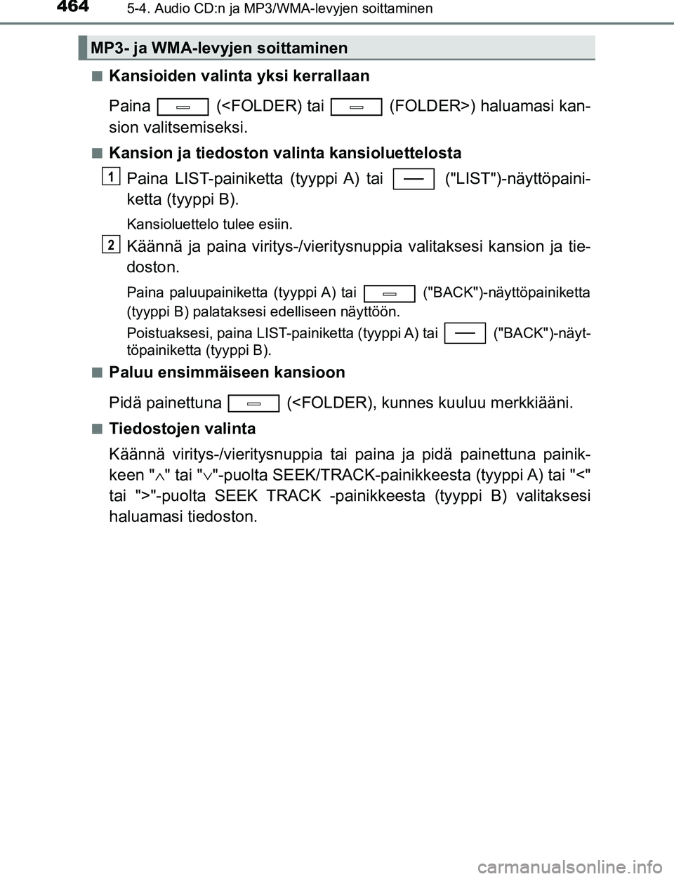 TOYOTA C-HR 2016 Omistajan Käsikirja (in Finnish) 4645-4. Audio CD:n ja MP3/WMA-levyjen soittaminen
OM10528FI■
Kansioiden valinta yksi kerrallaan
Paina (<FOLDER) tai (FOLDER>) haluamasi kan-
sion valitsemiseksi.
■Kansion ja tiedoston valinta TOYOTA C-HR 2016 Omistajan Käsikirja (in Finnish) 4645-4. Audio CD:n ja MP3/WMA-levyjen soittaminen
OM10528FI■
Kansioiden valinta yksi kerrallaan
Paina (<FOLDER) tai (FOLDER>) haluamasi kan-
sion valitsemiseksi.
■Kansion ja tiedoston valinta