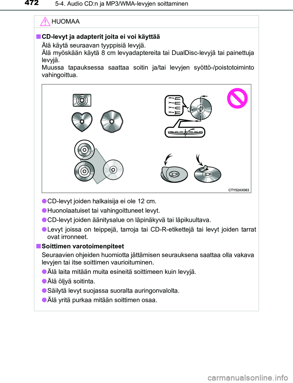 TOYOTA C-HR 2016 Omistajan Käsikirja (in Finnish) 4725-4. Audio CD:n ja MP3/WMA-levyjen soittaminen
OM10528FI
HUOMAA
■CD-levyt ja adapterit joita ei voi käyttää
Älä käytä seuraavan tyyppisiä levyjä.
Älä myöskään käytä 8 cm levyadap TOYOTA C-HR 2016 Omistajan Käsikirja (in Finnish) 4725-4. Audio CD:n ja MP3/WMA-levyjen soittaminen
OM10528FI
HUOMAA
■CD-levyt ja adapterit joita ei voi käyttää
Älä käytä seuraavan tyyppisiä levyjä.
Älä myöskään käytä 8 cm levyadap