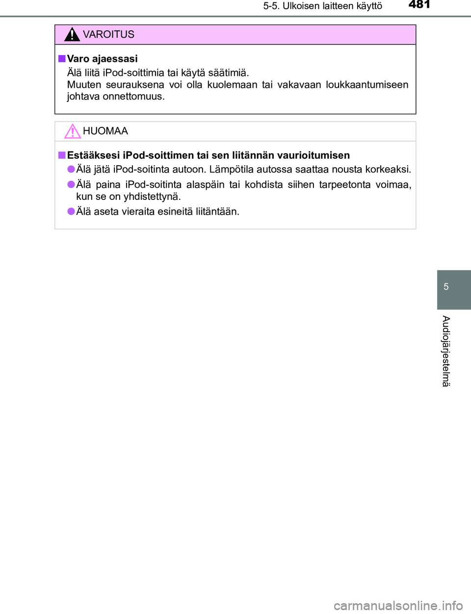 TOYOTA C-HR 2016 Omistajan Käsikirja (in Finnish) 4815-5. Ulkoisen laitteen käyttö
5
Audiojärjestelmä
OM10528FI
VAROITUS
■Varo ajaessasi
Älä liitä iPod-soittimia tai käytä säätimiä.
Muuten seurauksena voi olla kuolemaan tai vakavaan lou TOYOTA C-HR 2016 Omistajan Käsikirja (in Finnish) 4815-5. Ulkoisen laitteen käyttö
5
Audiojärjestelmä
OM10528FI
VAROITUS
■Varo ajaessasi
Älä liitä iPod-soittimia tai käytä säätimiä.
Muuten seurauksena voi olla kuolemaan tai vakavaan lou