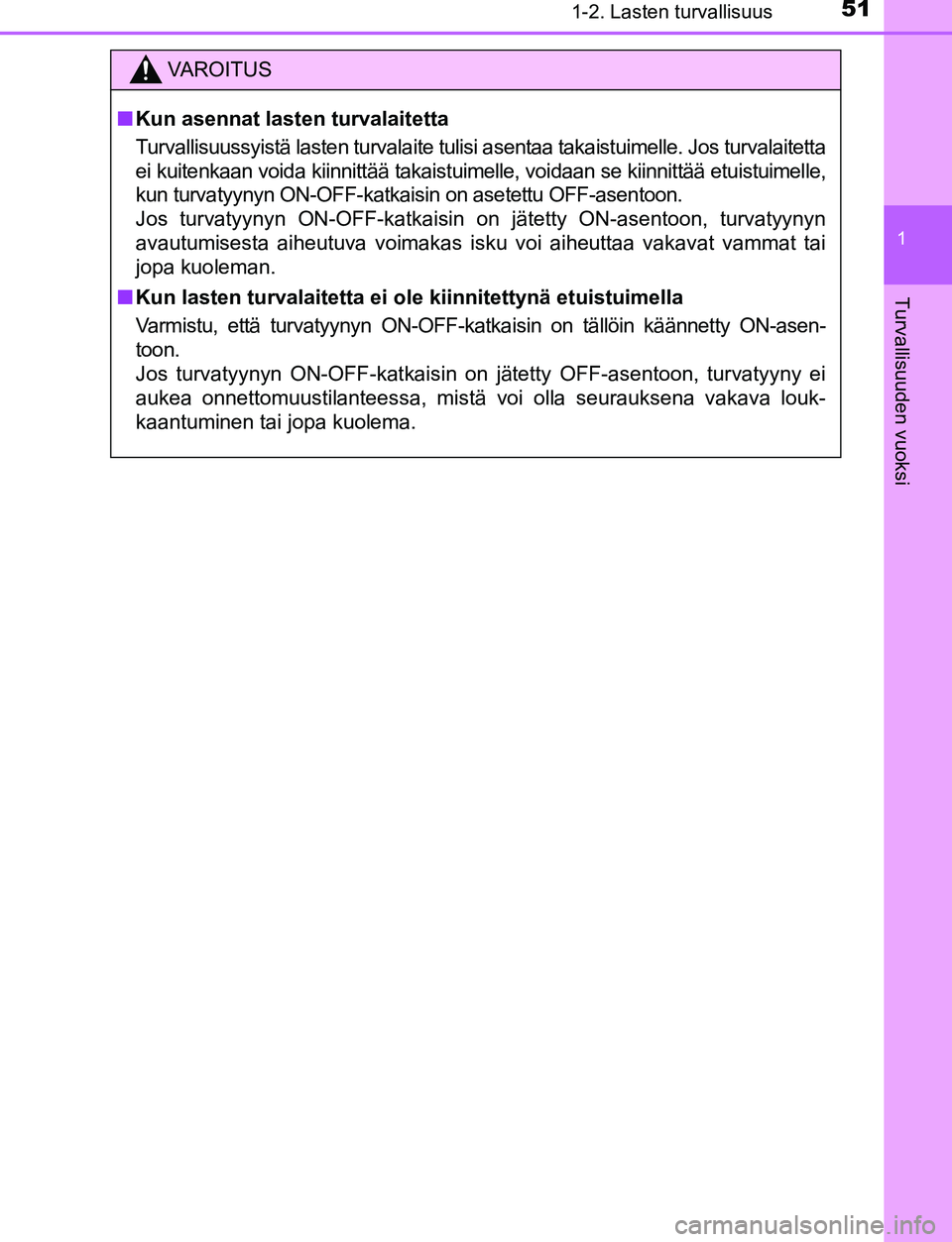 TOYOTA C-HR 2016  Omistajan Käsikirja (in Finnish) 511-2. Lasten turvallisuus
1
Turvallisuuden vuoksi
OM10528FI
VAROITUS
■Kun asennat lasten turvalaitetta
Turvallisuussyistä lasten turvalaite tulisi asentaa takaistuimelle. Jos turvalaitetta
ei kuit