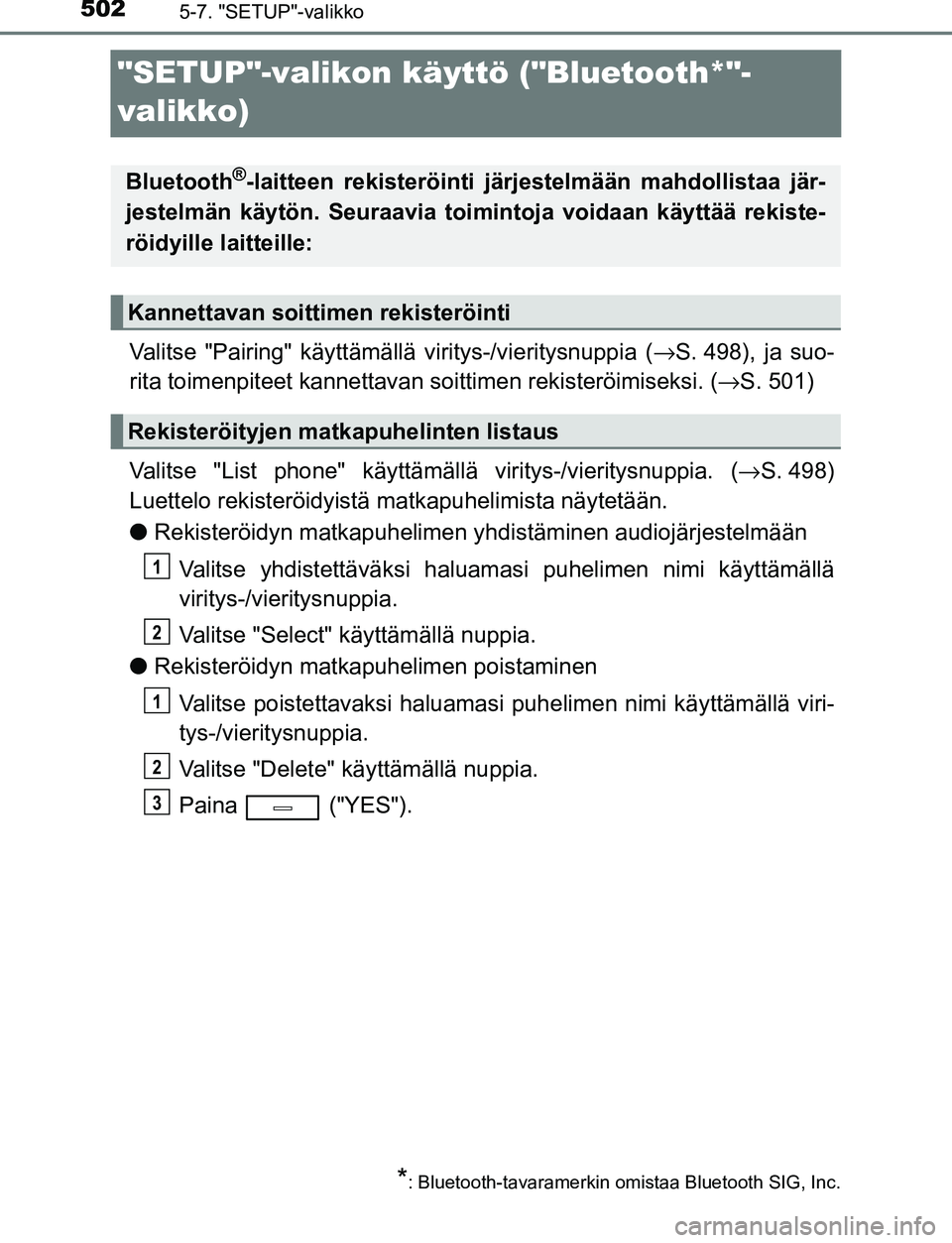 TOYOTA C-HR 2016 Omistajan Käsikirja (in Finnish) 5025-7. "SETUP"-valikko
OM10528FI
"SETUP"-valikon käyttö ("Bluetooth*"-
valikko)
Valitse "Pairing" käyttämällä viritys-/vieritysnuppia (→S. 498), ja suo-
rita toimenpiteet kannettavan soittim TOYOTA C-HR 2016 Omistajan Käsikirja (in Finnish) 5025-7. "SETUP"-valikko
OM10528FI
"SETUP"-valikon käyttö ("Bluetooth*"-
valikko)
Valitse "Pairing" käyttämällä viritys-/vieritysnuppia (→S. 498), ja suo-
rita toimenpiteet kannettavan soittim