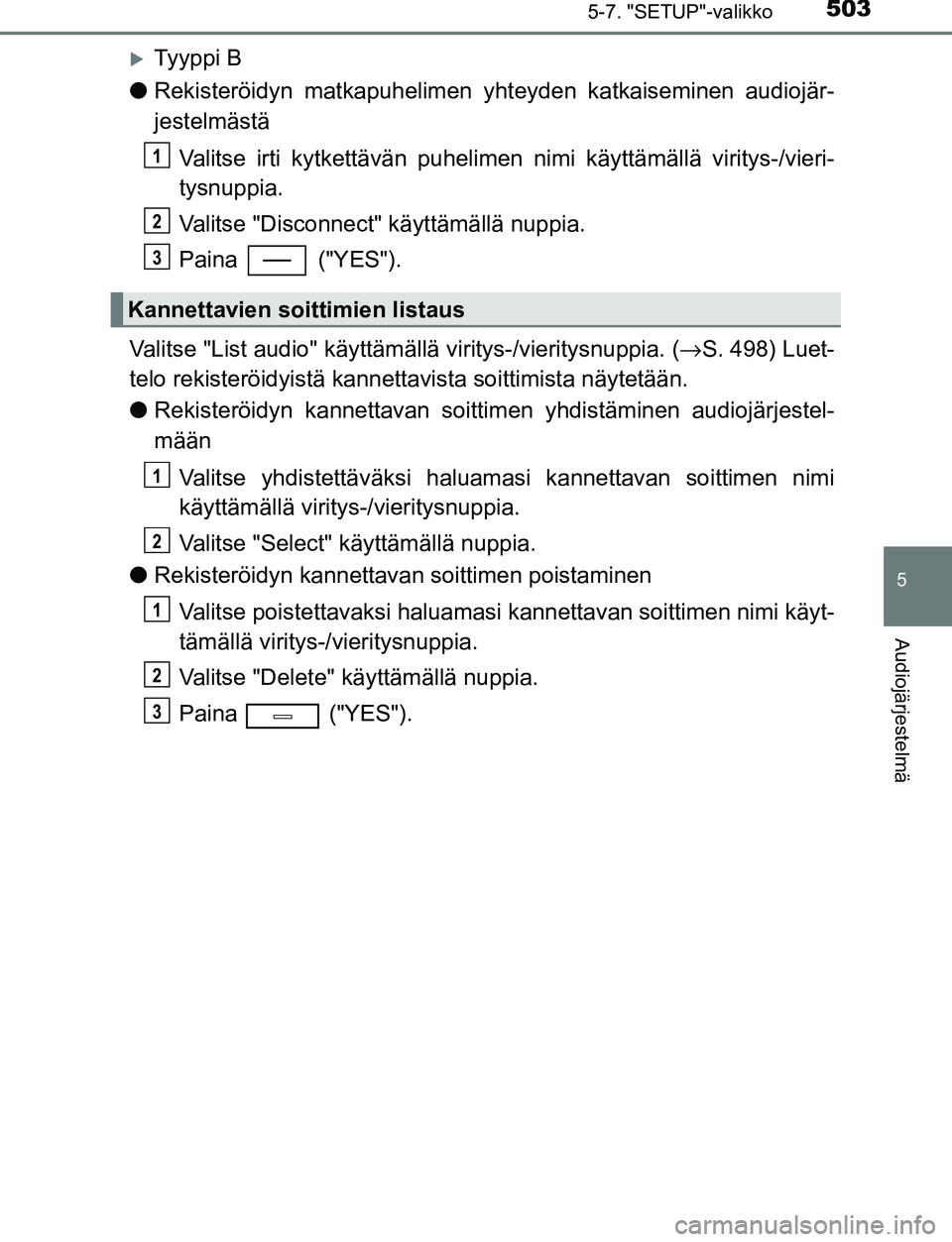 TOYOTA C-HR 2016 Omistajan Käsikirja (in Finnish) 5035-7. "SETUP"-valikko
5
Audiojärjestelmä
OM10528FI
Ty y p p i B
● Rekisteröidyn matkapuhelimen yhteyden katkaiseminen audiojär-
jestelmästä
Valitse irti kytkettävän puhelimen nimi kä TOYOTA C-HR 2016 Omistajan Käsikirja (in Finnish) 5035-7. "SETUP"-valikko
5
Audiojärjestelmä
OM10528FI
Ty y p p i B
● Rekisteröidyn matkapuhelimen yhteyden katkaiseminen audiojär-
jestelmästä
Valitse irti kytkettävän puhelimen nimi kä