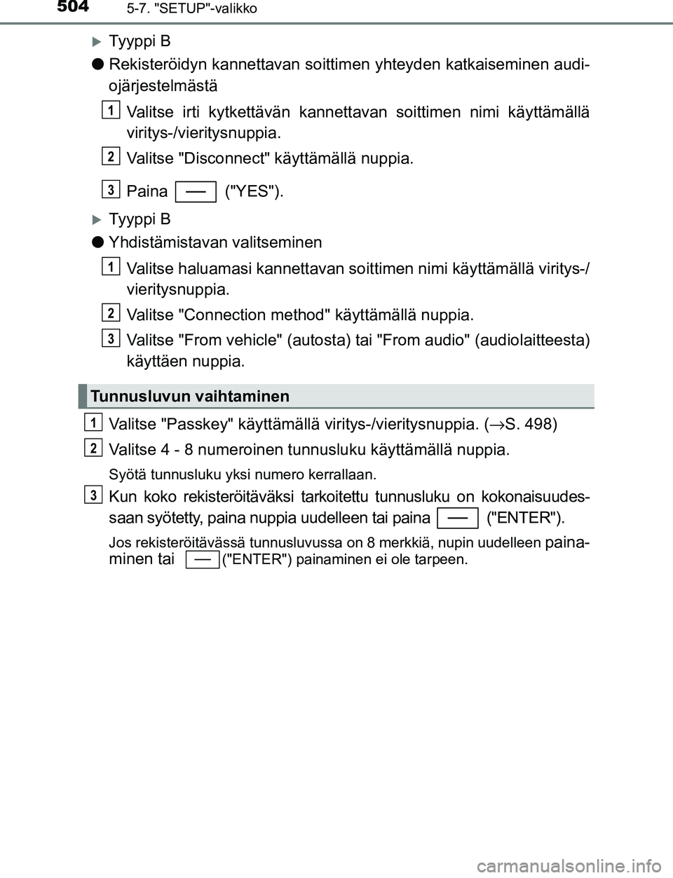 TOYOTA C-HR 2016 Omistajan Käsikirja (in Finnish) 5045-7. "SETUP"-valikko
OM10528FI
Ty y p p i B
● Rekisteröidyn kannettavan soitti men yhteyden katkaiseminen audi-
ojärjestelmästä
Valitse irti kytkettävän kanne ttavan soittimen nimi käy TOYOTA C-HR 2016 Omistajan Käsikirja (in Finnish) 5045-7. "SETUP"-valikko
OM10528FI
Ty y p p i B
● Rekisteröidyn kannettavan soitti men yhteyden katkaiseminen audi-
ojärjestelmästä
Valitse irti kytkettävän kanne ttavan soittimen nimi käy