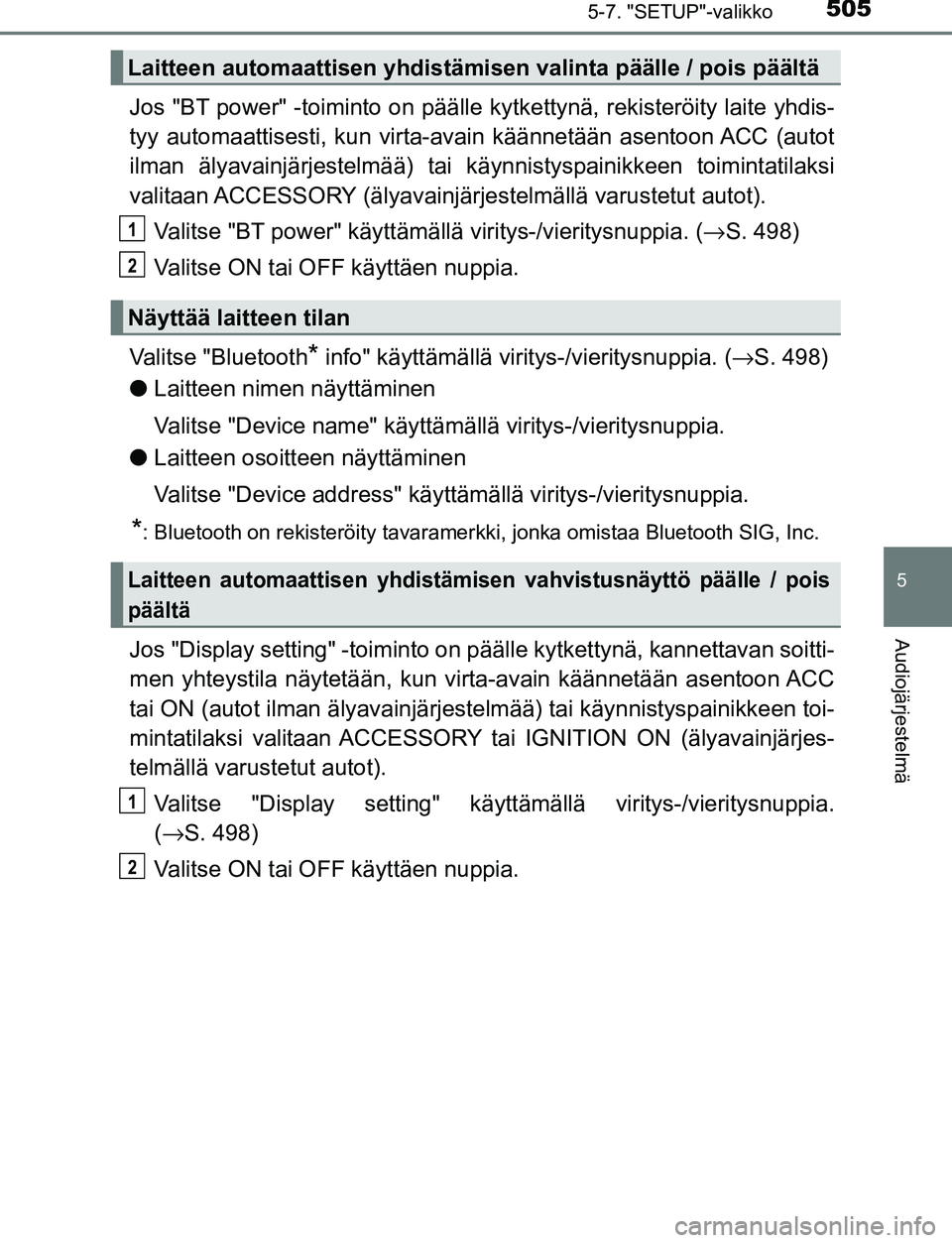 TOYOTA C-HR 2016 Omistajan Käsikirja (in Finnish) 5055-7. "SETUP"-valikko
5
Audiojärjestelmä
OM10528FI
Jos "BT power" -toiminto on päälle kytkettynä, rekisteröity laite yhdis-
tyy automaattisesti, kun virta-av ain käännetään asentoon ACC (a TOYOTA C-HR 2016 Omistajan Käsikirja (in Finnish) 5055-7. "SETUP"-valikko
5
Audiojärjestelmä
OM10528FI
Jos "BT power" -toiminto on päälle kytkettynä, rekisteröity laite yhdis-
tyy automaattisesti, kun virta-av ain käännetään asentoon ACC (a