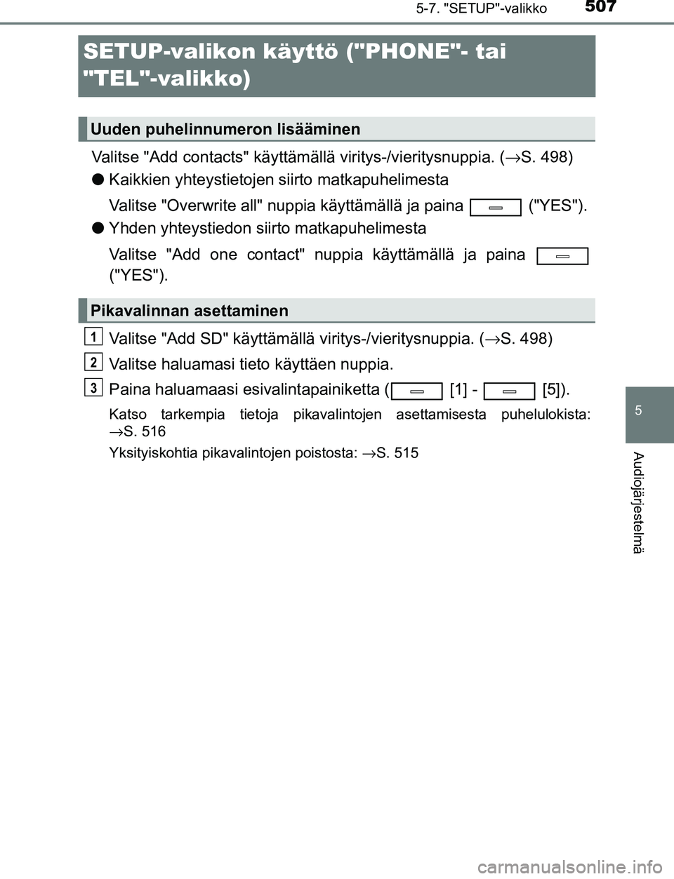 TOYOTA C-HR 2016 Omistajan Käsikirja (in Finnish) 5075-7. "SETUP"-valikko
5
Audiojärjestelmä
OM10528FI
SETUP-valikon käyttö ("PHONE"- tai
"TEL"-valikko)
Valitse "Add contacts" käyttämällä viritys-/vieritysnuppia. (→S. 498)
● Kaikkien yht TOYOTA C-HR 2016 Omistajan Käsikirja (in Finnish) 5075-7. "SETUP"-valikko
5
Audiojärjestelmä
OM10528FI
SETUP-valikon käyttö ("PHONE"- tai
"TEL"-valikko)
Valitse "Add contacts" käyttämällä viritys-/vieritysnuppia. (→S. 498)
● Kaikkien yht