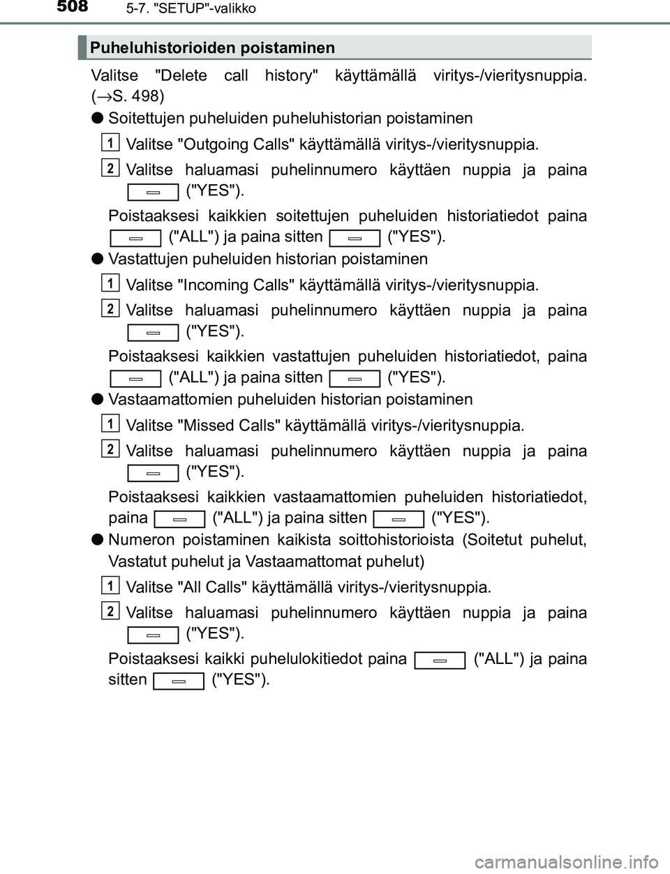 TOYOTA C-HR 2016 Omistajan Käsikirja (in Finnish) 5085-7. "SETUP"-valikko
OM10528FI
Valitse "Delete call history" käyttämällä viritys-/vieritysnuppia.
( → S. 498)
● Soitettujen puheluiden puheluhistorian poistaminen
Valitse "Outgoing Calls" k TOYOTA C-HR 2016 Omistajan Käsikirja (in Finnish) 5085-7. "SETUP"-valikko
OM10528FI
Valitse "Delete call history" käyttämällä viritys-/vieritysnuppia.
( → S. 498)
● Soitettujen puheluiden puheluhistorian poistaminen
Valitse "Outgoing Calls" k