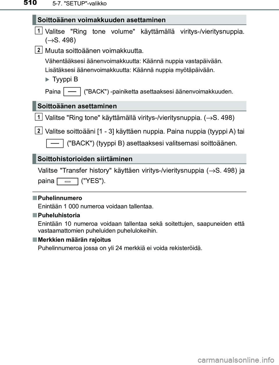 TOYOTA C-HR 2016 Omistajan Käsikirja (in Finnish) 5105-7. "SETUP"-valikko
OM10528FI
Valitse "Ring tone volume" käyttämällä viritys-/vieritysnuppia.
(→ S. 498)
Muuta soittoäänen voimakkuutta.
Vähentääksesi äänenvoimakkuutta: Käännä nup TOYOTA C-HR 2016 Omistajan Käsikirja (in Finnish) 5105-7. "SETUP"-valikko
OM10528FI
Valitse "Ring tone volume" käyttämällä viritys-/vieritysnuppia.
(→ S. 498)
Muuta soittoäänen voimakkuutta.
Vähentääksesi äänenvoimakkuutta: Käännä nup
