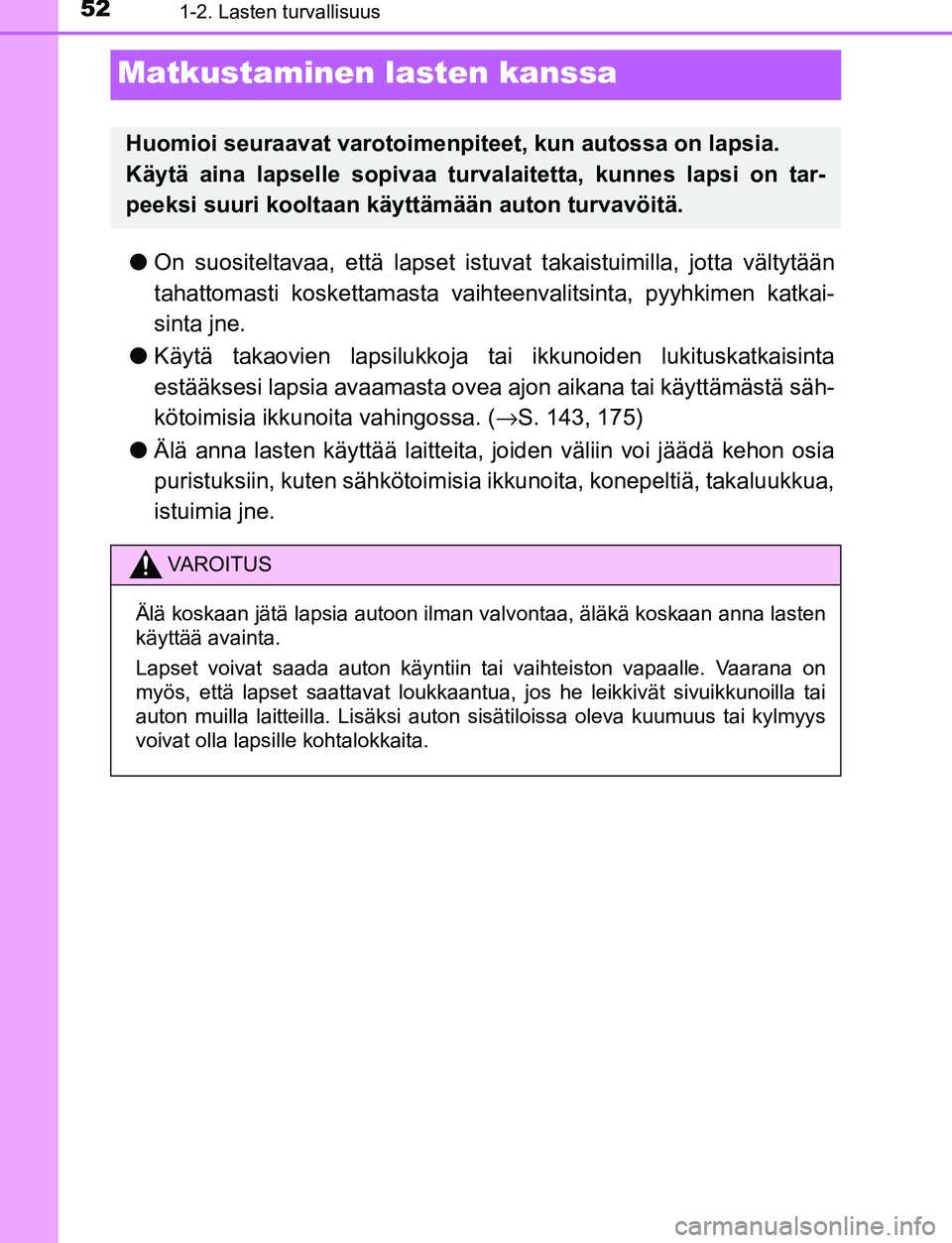 TOYOTA C-HR 2016  Omistajan Käsikirja (in Finnish) 521-2. Lasten turvallisuus
OM10528FI
Matkustaminen lasten kanssa
●On suositeltavaa, että lapset is tuvat takaistuimilla, jotta vältytään
tahattomasti koskettamasta vaiht eenvalitsinta, pyyhkimen