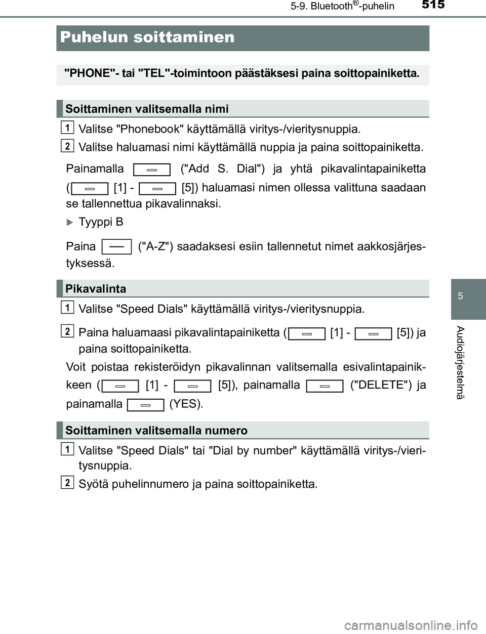 TOYOTA C-HR 2016 Omistajan Käsikirja (in Finnish) 5155-9. Bluetooth®-puhelin
5
Audiojärjestelmä
OM10528FI
Puhelun soittaminen
Valitse "Phonebook" käyttämällä viritys-/vieritysnuppia.
Valitse haluamasi nimi käyttämällä nuppia ja paina soitt TOYOTA C-HR 2016 Omistajan Käsikirja (in Finnish) 5155-9. Bluetooth®-puhelin
5
Audiojärjestelmä
OM10528FI
Puhelun soittaminen
Valitse "Phonebook" käyttämällä viritys-/vieritysnuppia.
Valitse haluamasi nimi käyttämällä nuppia ja paina soitt
