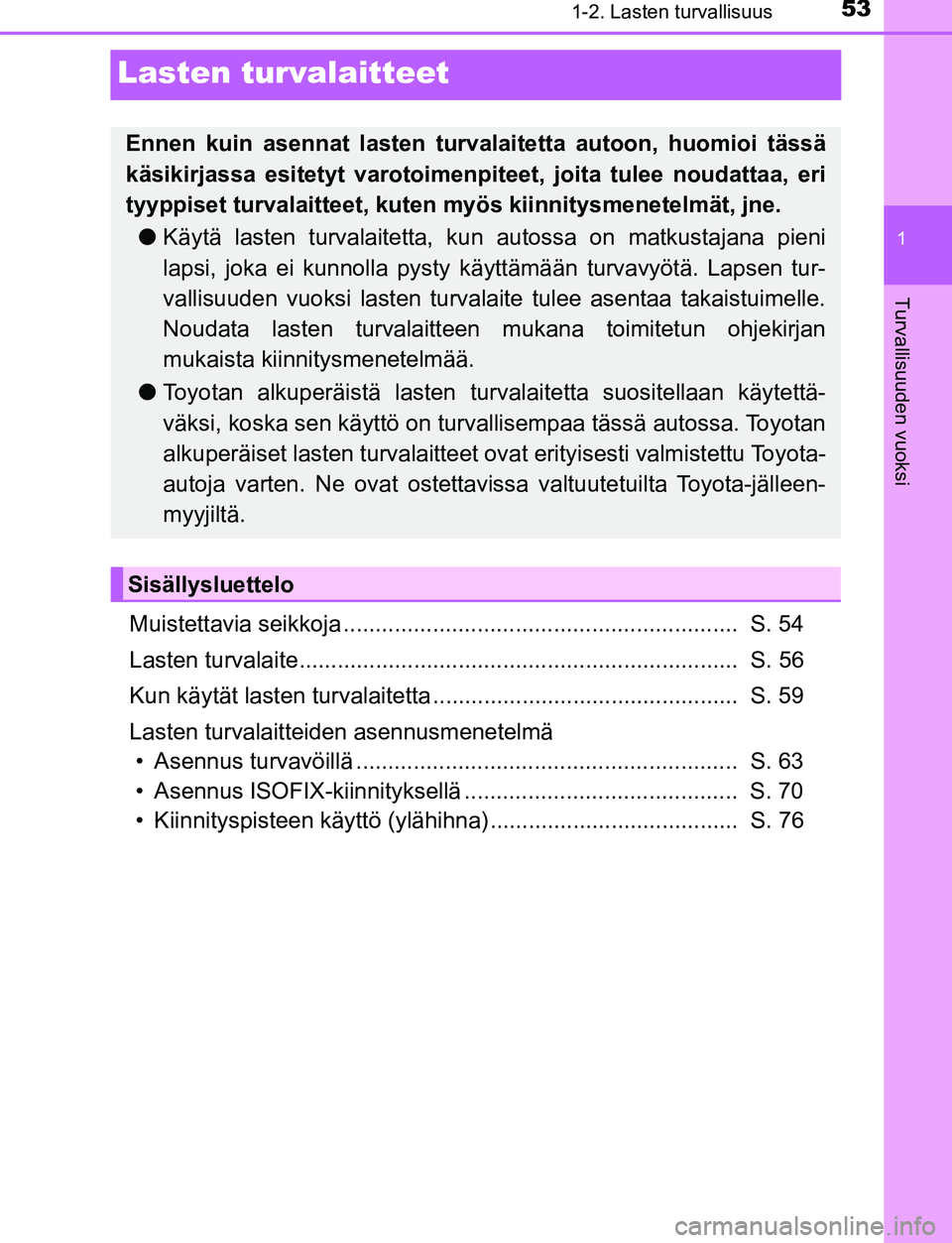 TOYOTA C-HR 2016  Omistajan Käsikirja (in Finnish) 531-2. Lasten turvallisuus
1
Turvallisuuden vuoksi
OM10528FI
Lasten turvalaitteet
Muistettavia seikkoja ..............................................................  S. 54
Lasten turvalaite.........