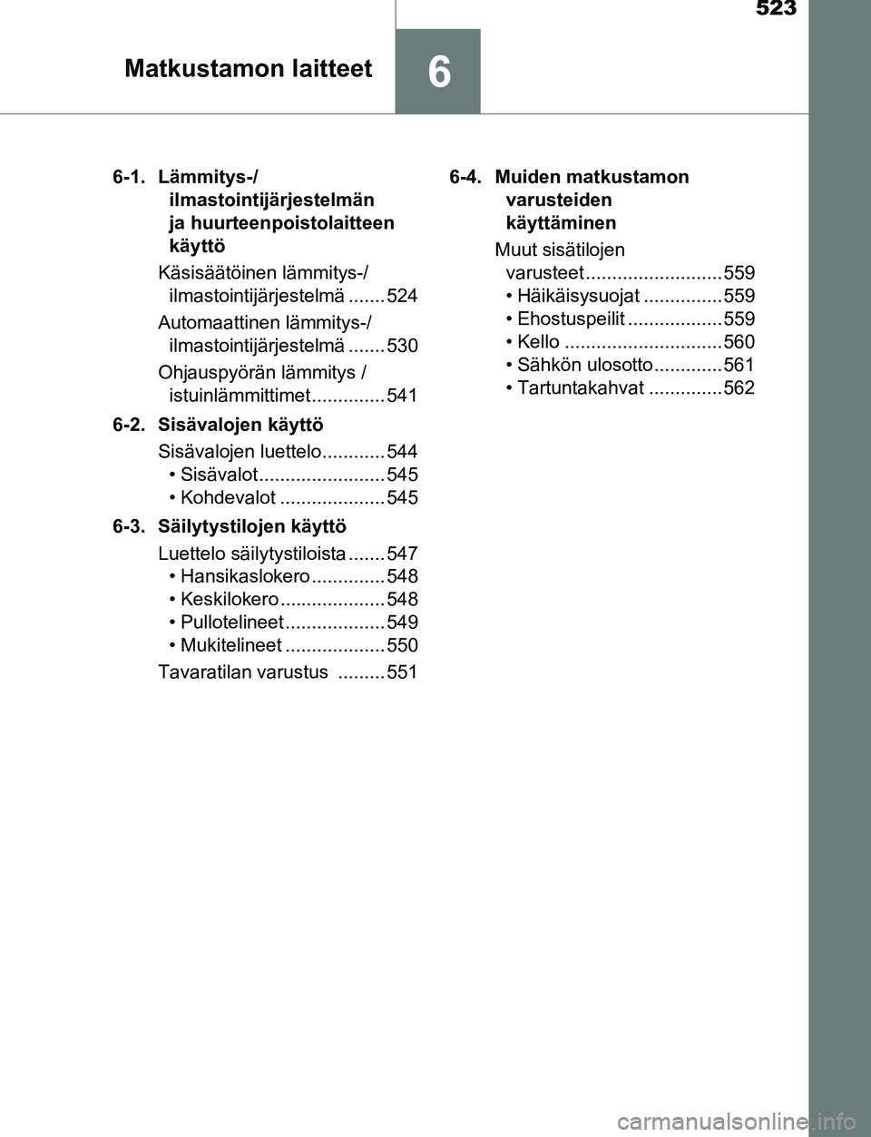 TOYOTA C-HR 2016 Omistajan Käsikirja (in Finnish) 523
6Matkustamon laitteet
OM10528FI6-1. Lämmitys-/
ilmastointijärjestelmän
ja huurteenpoistolaitteen
käyttö
Käsisäätöinen lämmitys-/ ilmastointijärjestelmä ....... 524
Automaattinen läm TOYOTA C-HR 2016 Omistajan Käsikirja (in Finnish) 523
6Matkustamon laitteet
OM10528FI6-1. Lämmitys-/
ilmastointijärjestelmän
ja huurteenpoistolaitteen
käyttö
Käsisäätöinen lämmitys-/ ilmastointijärjestelmä ....... 524
Automaattinen läm