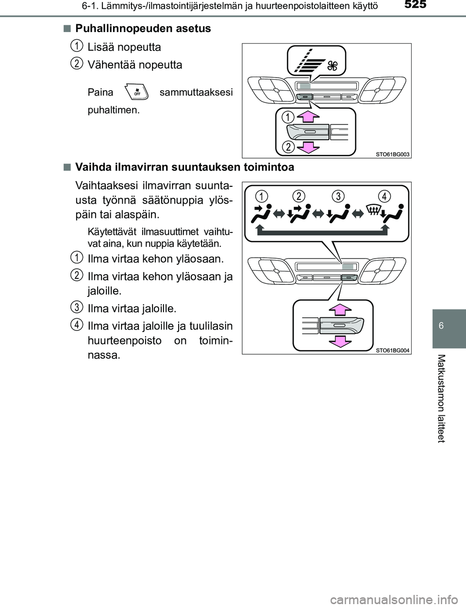 TOYOTA C-HR 2016 Omistajan Käsikirja (in Finnish) 5256-1. Lämmitys-/ilmastointijärjestelmän ja huurteenpoistolaitteen käyttö
6
Matkustamon laitteet
OM10528FI■
Puhallinnopeuden asetus
Lisää nopeutta
Vähentää nopeutta
Paina sammuttaaksesi
TOYOTA C-HR 2016 Omistajan Käsikirja (in Finnish) 5256-1. Lämmitys-/ilmastointijärjestelmän ja huurteenpoistolaitteen käyttö
6
Matkustamon laitteet
OM10528FI■
Puhallinnopeuden asetus
Lisää nopeutta
Vähentää nopeutta
Paina sammuttaaksesi