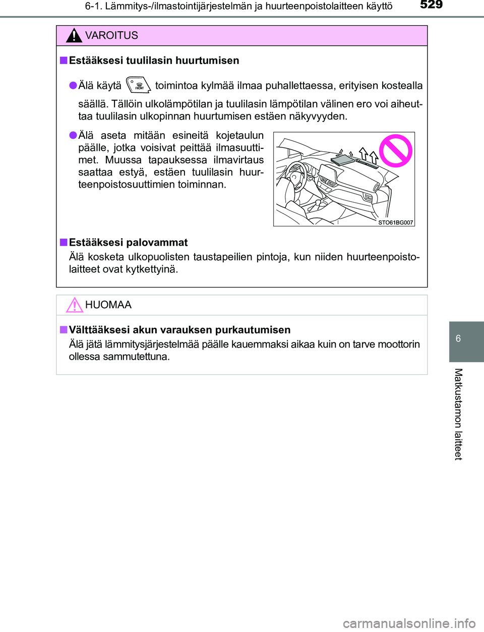 TOYOTA C-HR 2016 Omistajan Käsikirja (in Finnish) 5296-1. Lämmitys-/ilmastointijärjestelmän ja huurteenpoistolaitteen käyttö
6
Matkustamon laitteet
OM10528FI
VAROITUS
■Estääksesi tuulilasin huurtumisen
● Älä käytä toimintoa kylmää TOYOTA C-HR 2016 Omistajan Käsikirja (in Finnish) 5296-1. Lämmitys-/ilmastointijärjestelmän ja huurteenpoistolaitteen käyttö
6
Matkustamon laitteet
OM10528FI
VAROITUS
■Estääksesi tuulilasin huurtumisen
● Älä käytä toimintoa kylmää