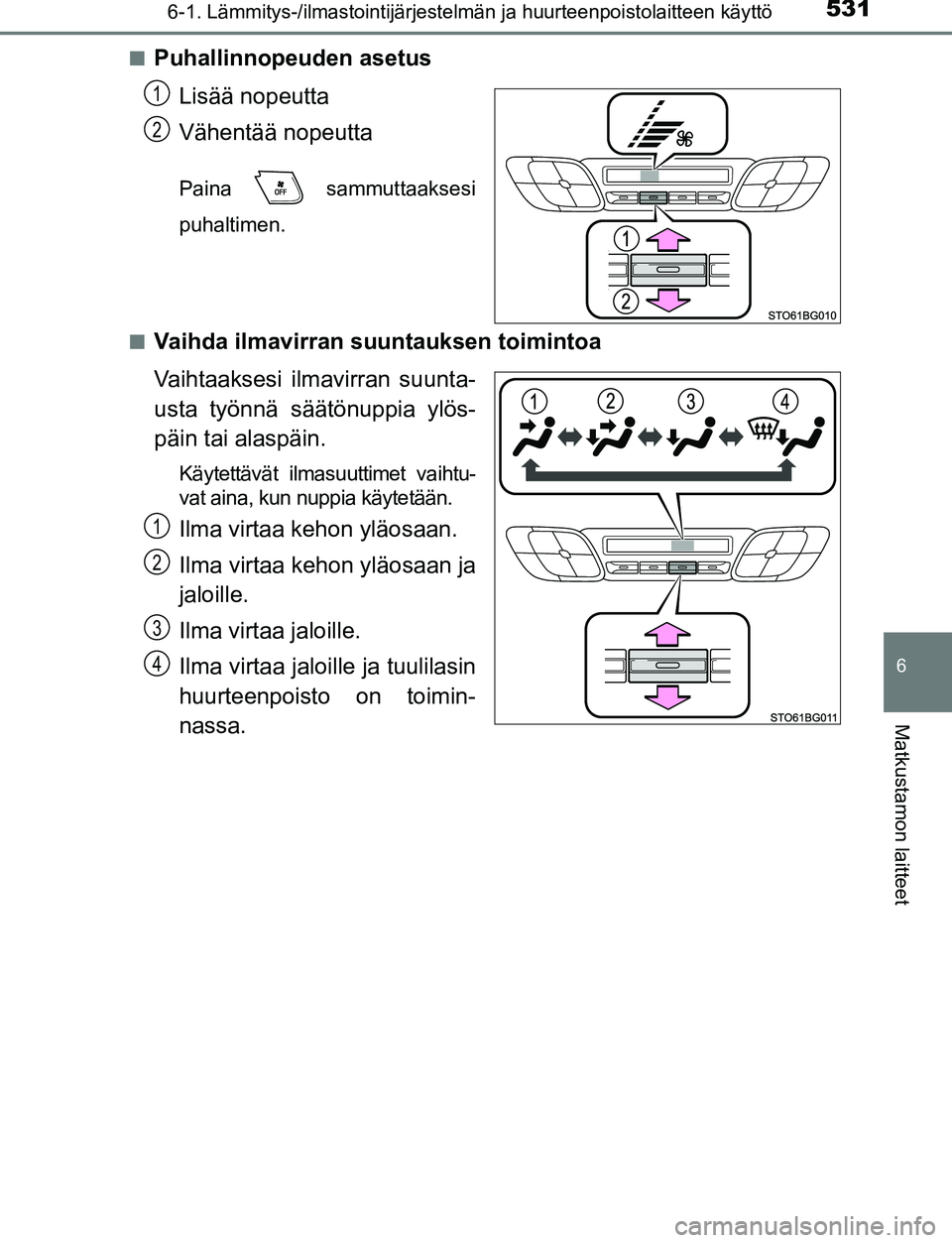 TOYOTA C-HR 2016 Omistajan Käsikirja (in Finnish) 5316-1. Lämmitys-/ilmastointijärjestelmän ja huurteenpoistolaitteen käyttö
6
Matkustamon laitteet
OM10528FI■
Puhallinnopeuden asetus
Lisää nopeutta
Vähentää nopeutta
Paina sammuttaaksesi
TOYOTA C-HR 2016 Omistajan Käsikirja (in Finnish) 5316-1. Lämmitys-/ilmastointijärjestelmän ja huurteenpoistolaitteen käyttö
6
Matkustamon laitteet
OM10528FI■
Puhallinnopeuden asetus
Lisää nopeutta
Vähentää nopeutta
Paina sammuttaaksesi