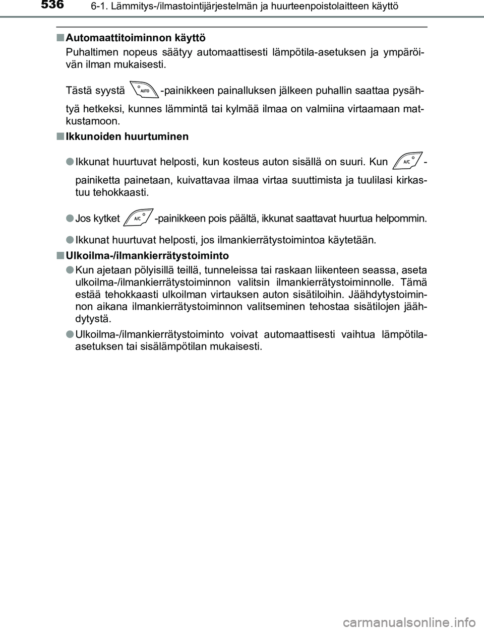 TOYOTA C-HR 2016 Omistajan Käsikirja (in Finnish) 5366-1. Lämmitys-/ilmastointijärjestelmän ja huurteenpoistolaitteen käyttö
OM10528FI
■Automaattitoiminnon käyttö
Puhaltimen nopeus säätyy automaattisesti lämpötila-asetuksen ja ympäröi- TOYOTA C-HR 2016 Omistajan Käsikirja (in Finnish) 5366-1. Lämmitys-/ilmastointijärjestelmän ja huurteenpoistolaitteen käyttö
OM10528FI
■Automaattitoiminnon käyttö
Puhaltimen nopeus säätyy automaattisesti lämpötila-asetuksen ja ympäröi-