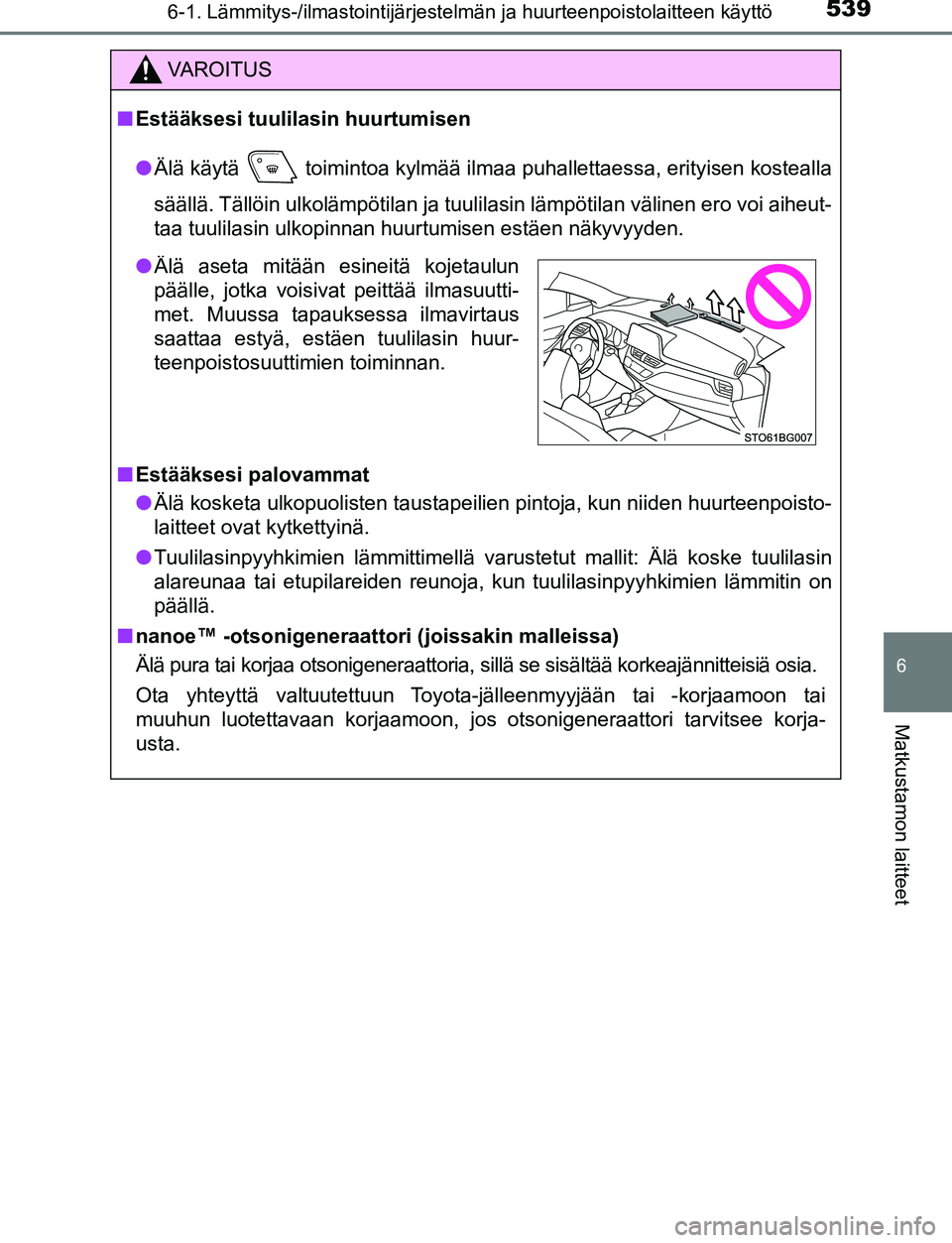 TOYOTA C-HR 2016 Omistajan Käsikirja (in Finnish) 5396-1. Lämmitys-/ilmastointijärjestelmän ja huurteenpoistolaitteen käyttö
6
Matkustamon laitteet
OM10528FI
VAROITUS
■Estääksesi tuulilasin huurtumisen
● Älä käytä toimintoa kylmää TOYOTA C-HR 2016 Omistajan Käsikirja (in Finnish) 5396-1. Lämmitys-/ilmastointijärjestelmän ja huurteenpoistolaitteen käyttö
6
Matkustamon laitteet
OM10528FI
VAROITUS
■Estääksesi tuulilasin huurtumisen
● Älä käytä toimintoa kylmää