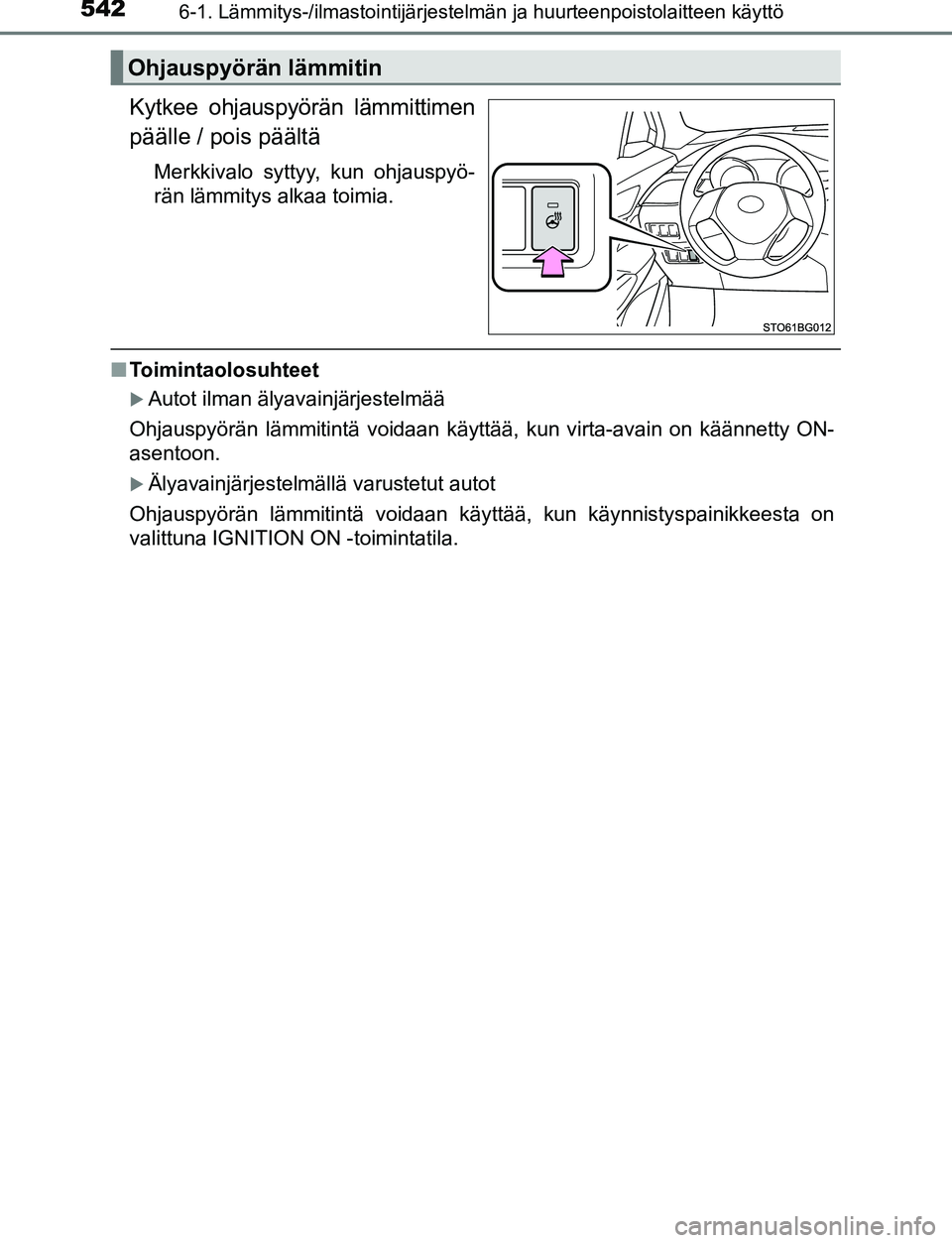 TOYOTA C-HR 2016  Omistajan Käsikirja (in Finnish) 5426-1. Lämmitys-/ilmastointijärjestelmän ja huurteenpoistolaitteen käyttö
OM10528FI
Kytkee ohjauspyörän lämmittimen
päälle / pois päältä
Merkkivalo syttyy, kun ohjauspyö-
rän lämmitys
