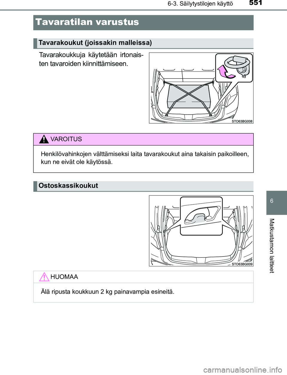 TOYOTA C-HR 2016  Omistajan Käsikirja (in Finnish) 5516-3. Säilytystilojen käyttö
6
Matkustamon laitteet
OM10528FI
Tavaratilan varustus
Tavarakoukkuja käytetään irtonais-
ten tavaroiden kiinnittämiseen.
Tavarakoukut (joissakin malleissa)
VAROIT