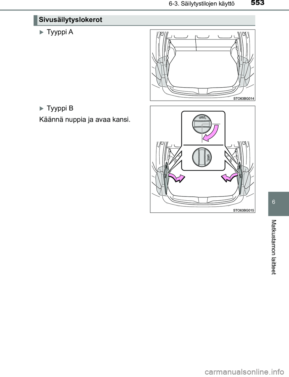 TOYOTA C-HR 2016  Omistajan Käsikirja (in Finnish) 5536-3. Säilytystilojen käyttö
6
Matkustamon laitteet
OM10528FI
Ty y p p i  A
Ty y p p i  B
Käännä nuppia ja avaa kansi.
Sivusäilytyslokerot
OM10528FI.book  Page 553  Thursday, January 19