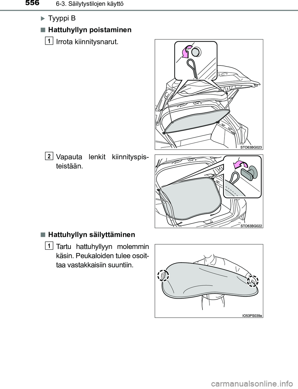 TOYOTA C-HR 2016  Omistajan Käsikirja (in Finnish) 5566-3. Säilytystilojen käyttö
OM10528FI
Ty y p p i  B
■Hattuhyllyn poistaminenIrrota kiinnitysnarut.
Vapauta lenkit kiinnityspis-
teistään.
■Hattuhyllyn säilyttäminenTartu hattuhyllyyn 