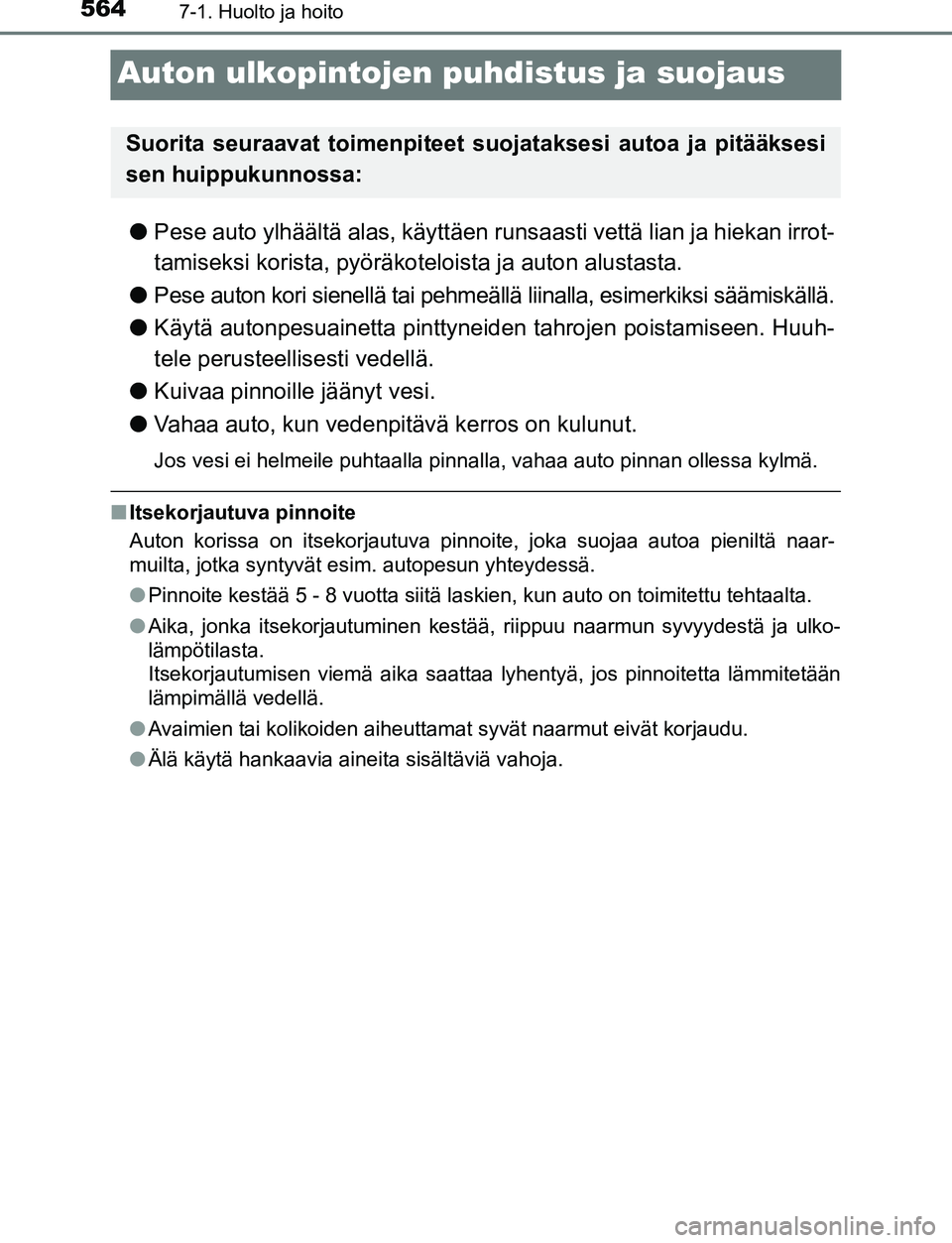 TOYOTA C-HR 2016 Omistajan Käsikirja (in Finnish) 5647-1. Huolto ja hoito
OM10528FI
Auton ulkopintojen puhdistus ja suojaus
●Pese auto ylhäältä alas, käyttäen runsaasti vettä lian ja hiekan irrot-
tamiseksi korista, pyöräkot eloista ja auto TOYOTA C-HR 2016 Omistajan Käsikirja (in Finnish) 5647-1. Huolto ja hoito
OM10528FI
Auton ulkopintojen puhdistus ja suojaus
●Pese auto ylhäältä alas, käyttäen runsaasti vettä lian ja hiekan irrot-
tamiseksi korista, pyöräkot eloista ja auto