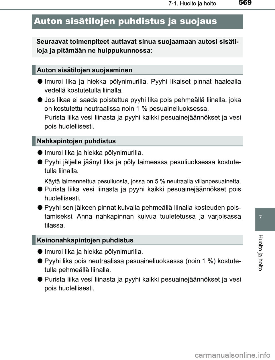 TOYOTA C-HR 2016 Omistajan Käsikirja (in Finnish) 5697-1. Huolto ja hoito
7
Huolto ja hoito
OM10528FI
Auton sisätilojen puhdistus ja suojaus
●Imuroi lika ja hiekka pölynimur illa. Pyyhi likaiset pinnat haalealla
vedellä kostutetulla liinalla.
TOYOTA C-HR 2016 Omistajan Käsikirja (in Finnish) 5697-1. Huolto ja hoito
7
Huolto ja hoito
OM10528FI
Auton sisätilojen puhdistus ja suojaus
●Imuroi lika ja hiekka pölynimur illa. Pyyhi likaiset pinnat haalealla
vedellä kostutetulla liinalla.