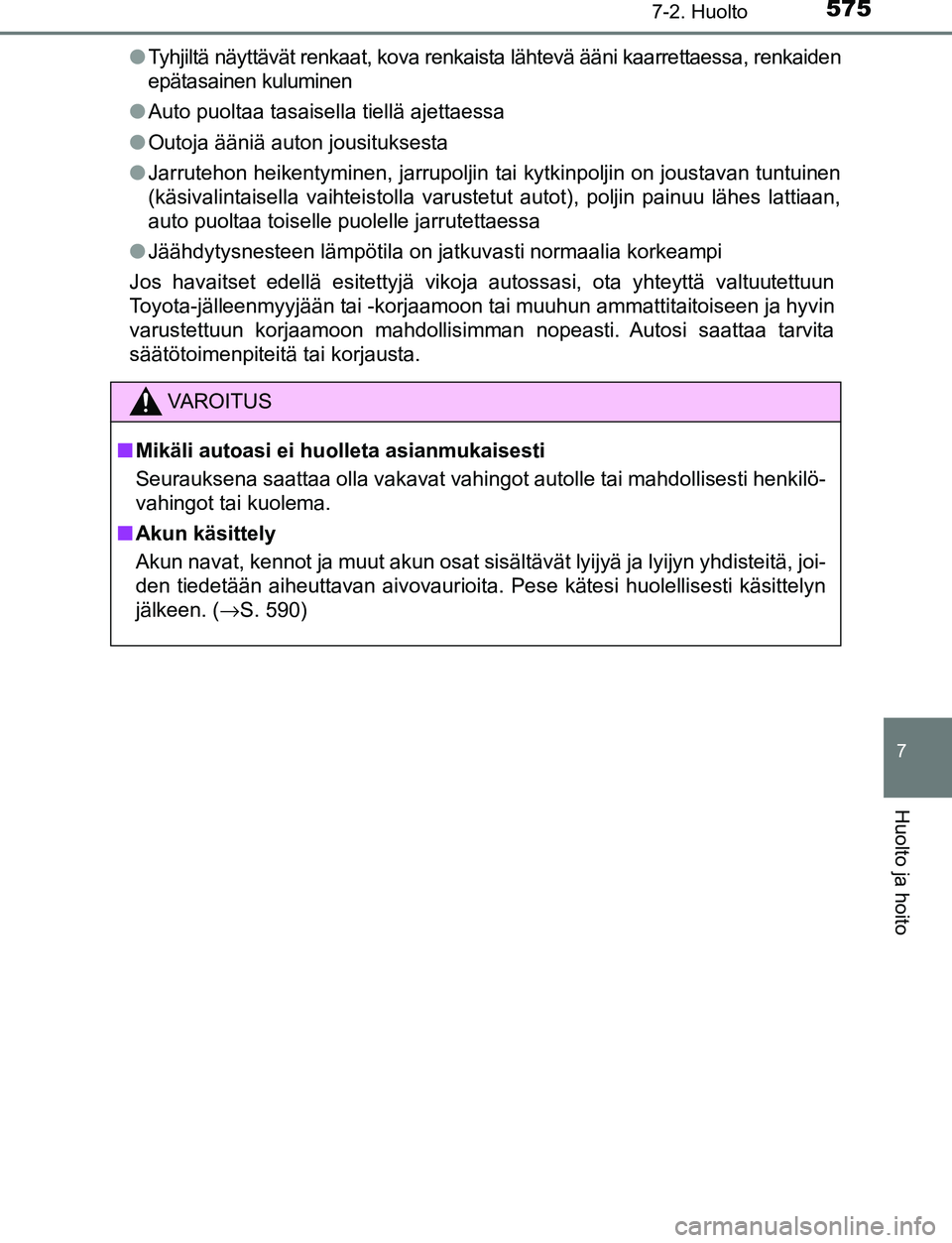 TOYOTA C-HR 2016 Omistajan Käsikirja (in Finnish) 5757-2. Huolto
7
Huolto ja hoito
OM10528FI●
Tyhjiltä näyttävät renkaat, kova renkai sta lähtevä ääni kaarrettaessa, renkaiden
epätasainen kuluminen
● Auto puoltaa tasaisella tiellä ajett TOYOTA C-HR 2016 Omistajan Käsikirja (in Finnish) 5757-2. Huolto
7
Huolto ja hoito
OM10528FI●
Tyhjiltä näyttävät renkaat, kova renkai sta lähtevä ääni kaarrettaessa, renkaiden
epätasainen kuluminen
● Auto puoltaa tasaisella tiellä ajett