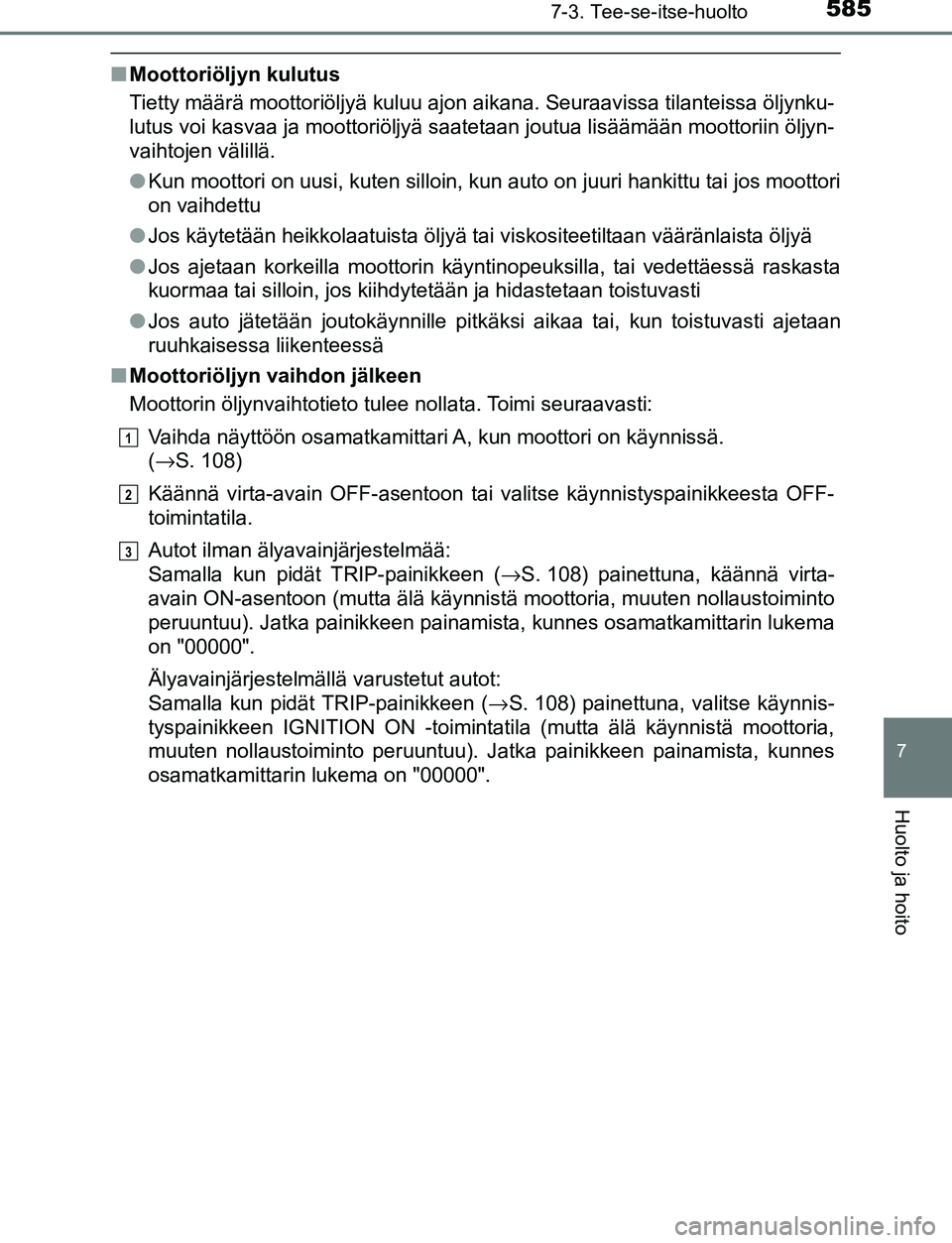 TOYOTA C-HR 2016 Omistajan Käsikirja (in Finnish) 5857-3. Tee-se-itse-huolto
7
Huolto ja hoito
OM10528FI
■Moottoriöljyn kulutus
Tietty määrä moottoriöljyä kuluu ajon aikana. Seuraavissa tilanteissa öljynku-
lutus voi kasvaa ja moottoriöljy TOYOTA C-HR 2016 Omistajan Käsikirja (in Finnish) 5857-3. Tee-se-itse-huolto
7
Huolto ja hoito
OM10528FI
■Moottoriöljyn kulutus
Tietty määrä moottoriöljyä kuluu ajon aikana. Seuraavissa tilanteissa öljynku-
lutus voi kasvaa ja moottoriöljy