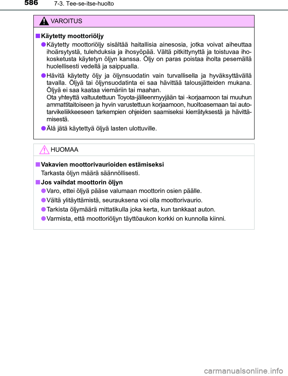 TOYOTA C-HR 2016 Omistajan Käsikirja (in Finnish) 5867-3. Tee-se-itse-huolto
OM10528FI
VAROITUS
■Käytetty moottoriöljy
● Käytetty moottoriöljy sisältää haitallisia ainesosia, jotka voivat aiheuttaa
ihoärsytystä, tulehduksia ja ihosyöpä TOYOTA C-HR 2016 Omistajan Käsikirja (in Finnish) 5867-3. Tee-se-itse-huolto
OM10528FI
VAROITUS
■Käytetty moottoriöljy
● Käytetty moottoriöljy sisältää haitallisia ainesosia, jotka voivat aiheuttaa
ihoärsytystä, tulehduksia ja ihosyöpä