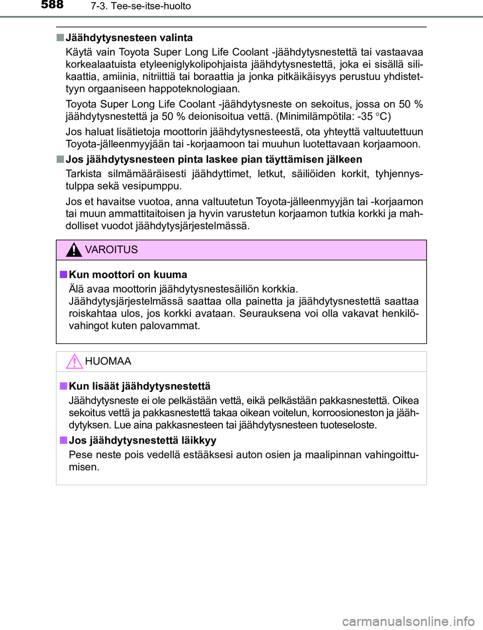 TOYOTA C-HR 2016 Omistajan Käsikirja (in Finnish) 5887-3. Tee-se-itse-huolto
OM10528FI
■Jäähdytysnesteen valinta
Käytä vain Toyota Super Long Life Coolant -jäähdytysnestettä tai vastaavaa
korkealaatuista etyleeniglykolipohjaista jäähdytysn TOYOTA C-HR 2016 Omistajan Käsikirja (in Finnish) 5887-3. Tee-se-itse-huolto
OM10528FI
■Jäähdytysnesteen valinta
Käytä vain Toyota Super Long Life Coolant -jäähdytysnestettä tai vastaavaa
korkealaatuista etyleeniglykolipohjaista jäähdytysn