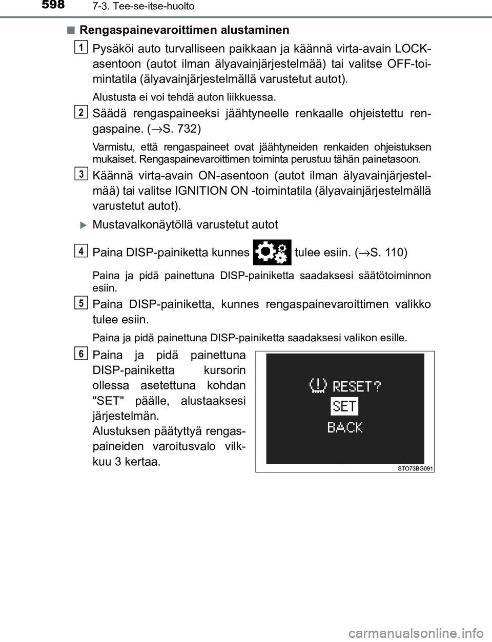TOYOTA C-HR 2016 Omistajan Käsikirja (in Finnish) 5987-3. Tee-se-itse-huolto
OM10528FI■
Rengaspainevaroittimen alustaminen
Pysäköi auto turvalliseen paikk aan ja käännä virta-avain LOCK-
asentoon (autot ilman älyavainjä rjestelmää) tai val TOYOTA C-HR 2016 Omistajan Käsikirja (in Finnish) 5987-3. Tee-se-itse-huolto
OM10528FI■
Rengaspainevaroittimen alustaminen
Pysäköi auto turvalliseen paikk aan ja käännä virta-avain LOCK-
asentoon (autot ilman älyavainjä rjestelmää) tai val
