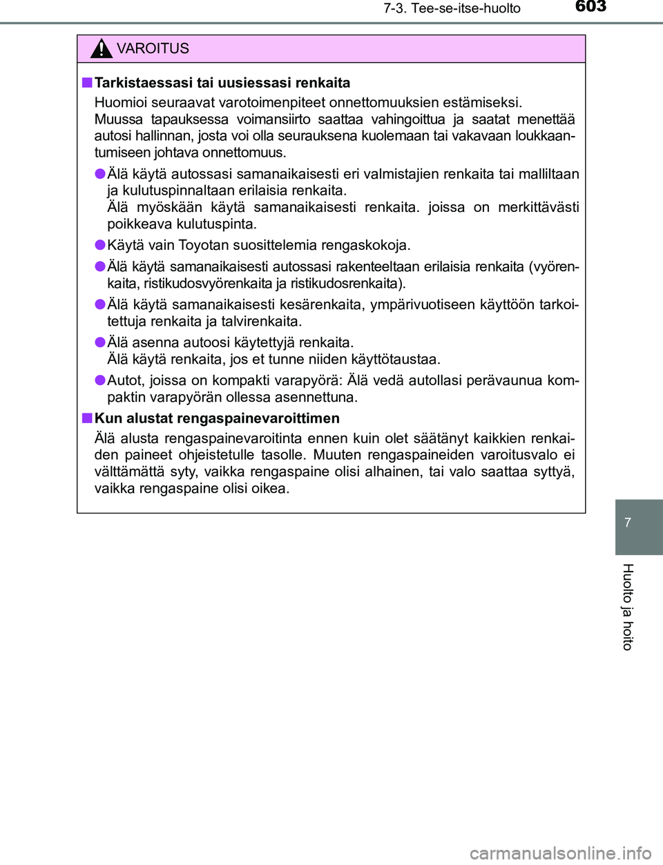 TOYOTA C-HR 2016 Omistajan Käsikirja (in Finnish) 6037-3. Tee-se-itse-huolto
7
Huolto ja hoito
OM10528FI
VAROITUS
■Tarkistaessasi tai uusiessasi renkaita
Huomioi seuraavat varotoimenpiteet onnettomuuksien estämiseksi.
Muussa tapauksessa voimansii TOYOTA C-HR 2016 Omistajan Käsikirja (in Finnish) 6037-3. Tee-se-itse-huolto
7
Huolto ja hoito
OM10528FI
VAROITUS
■Tarkistaessasi tai uusiessasi renkaita
Huomioi seuraavat varotoimenpiteet onnettomuuksien estämiseksi.
Muussa tapauksessa voimansii