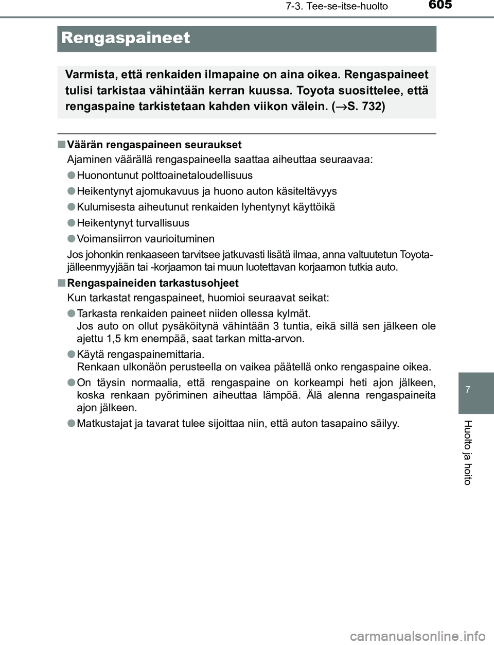 TOYOTA C-HR 2016 Omistajan Käsikirja (in Finnish) 6057-3. Tee-se-itse-huolto
7
Huolto ja hoito
OM10528FI
Rengaspaineet
■Väärän rengaspaineen seuraukset
Ajaminen väärällä rengaspaineella saattaa aiheuttaa seuraavaa:
●Huonontunut polttoainet TOYOTA C-HR 2016 Omistajan Käsikirja (in Finnish) 6057-3. Tee-se-itse-huolto
7
Huolto ja hoito
OM10528FI
Rengaspaineet
■Väärän rengaspaineen seuraukset
Ajaminen väärällä rengaspaineella saattaa aiheuttaa seuraavaa:
●Huonontunut polttoainet