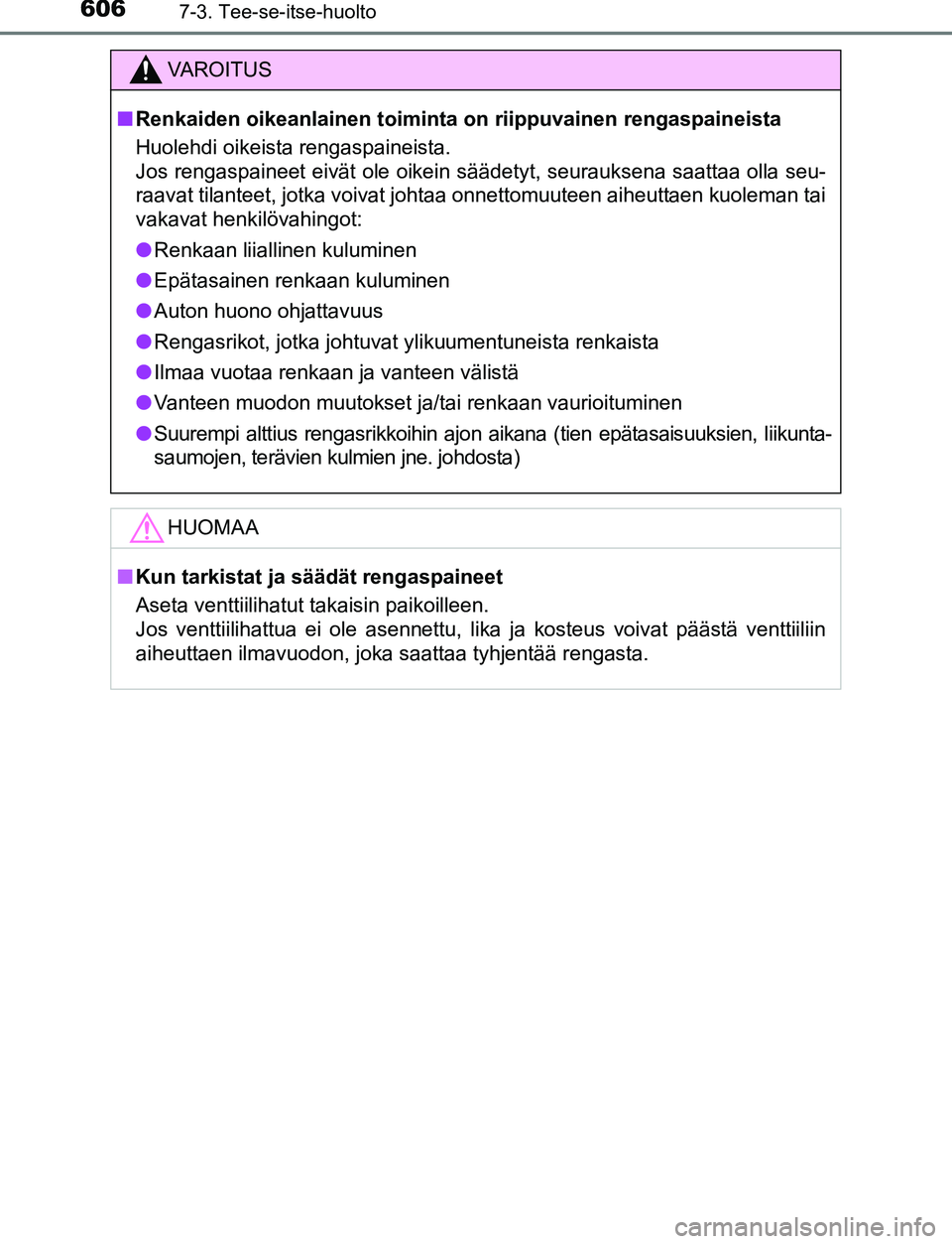 TOYOTA C-HR 2016 Omistajan Käsikirja (in Finnish) 6067-3. Tee-se-itse-huolto
OM10528FI
VAROITUS
■Renkaiden oikeanlainen toiminta on riippuvainen rengaspaineista
Huolehdi oikeista rengaspaineista.
Jos rengaspaineet eivät ole oikein säädetyt, seu TOYOTA C-HR 2016 Omistajan Käsikirja (in Finnish) 6067-3. Tee-se-itse-huolto
OM10528FI
VAROITUS
■Renkaiden oikeanlainen toiminta on riippuvainen rengaspaineista
Huolehdi oikeista rengaspaineista.
Jos rengaspaineet eivät ole oikein säädetyt, seu