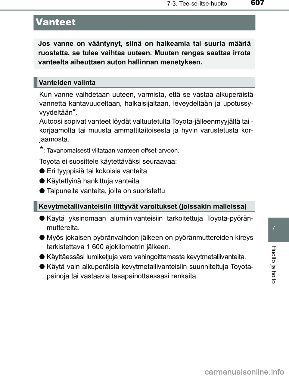 TOYOTA C-HR 2016 Omistajan Käsikirja (in Finnish) 6077-3. Tee-se-itse-huolto
7
Huolto ja hoito
OM10528FI
Vanteet
Kun vanne vaihdetaan uuteen, varmista, että se vastaa alkuperäistä
vannetta kantavuudeltaan, halkaisijaltaan, leveydeltään ja upotus TOYOTA C-HR 2016 Omistajan Käsikirja (in Finnish) 6077-3. Tee-se-itse-huolto
7
Huolto ja hoito
OM10528FI
Vanteet
Kun vanne vaihdetaan uuteen, varmista, että se vastaa alkuperäistä
vannetta kantavuudeltaan, halkaisijaltaan, leveydeltään ja upotus