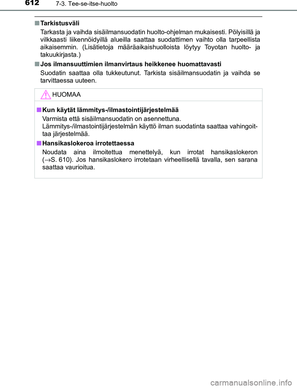 TOYOTA C-HR 2016  Omistajan Käsikirja (in Finnish) 6127-3. Tee-se-itse-huolto
OM10528FI
■Tarkistusväli
Tarkasta ja vaihda sisäilmansuodatin huolto-ohjelman mukaisesti. Pölyisillä ja
vilkkaasti liikennöidyillä alueilla saattaa suodattimen vaiht